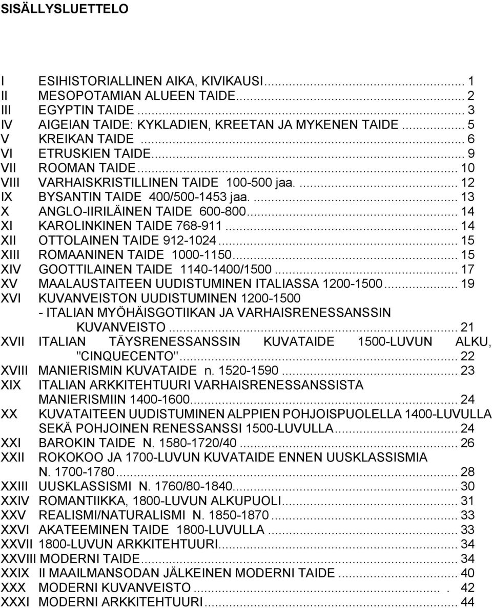 .. 14 XI KAROLINKINEN TAIDE 768-911... 14 XII OTTOLAINEN TAIDE 912-1024... 15 XIII ROMAANINEN TAIDE 1000-1150... 15 XIV GOOTTILAINEN TAIDE 1140-1400/1500.