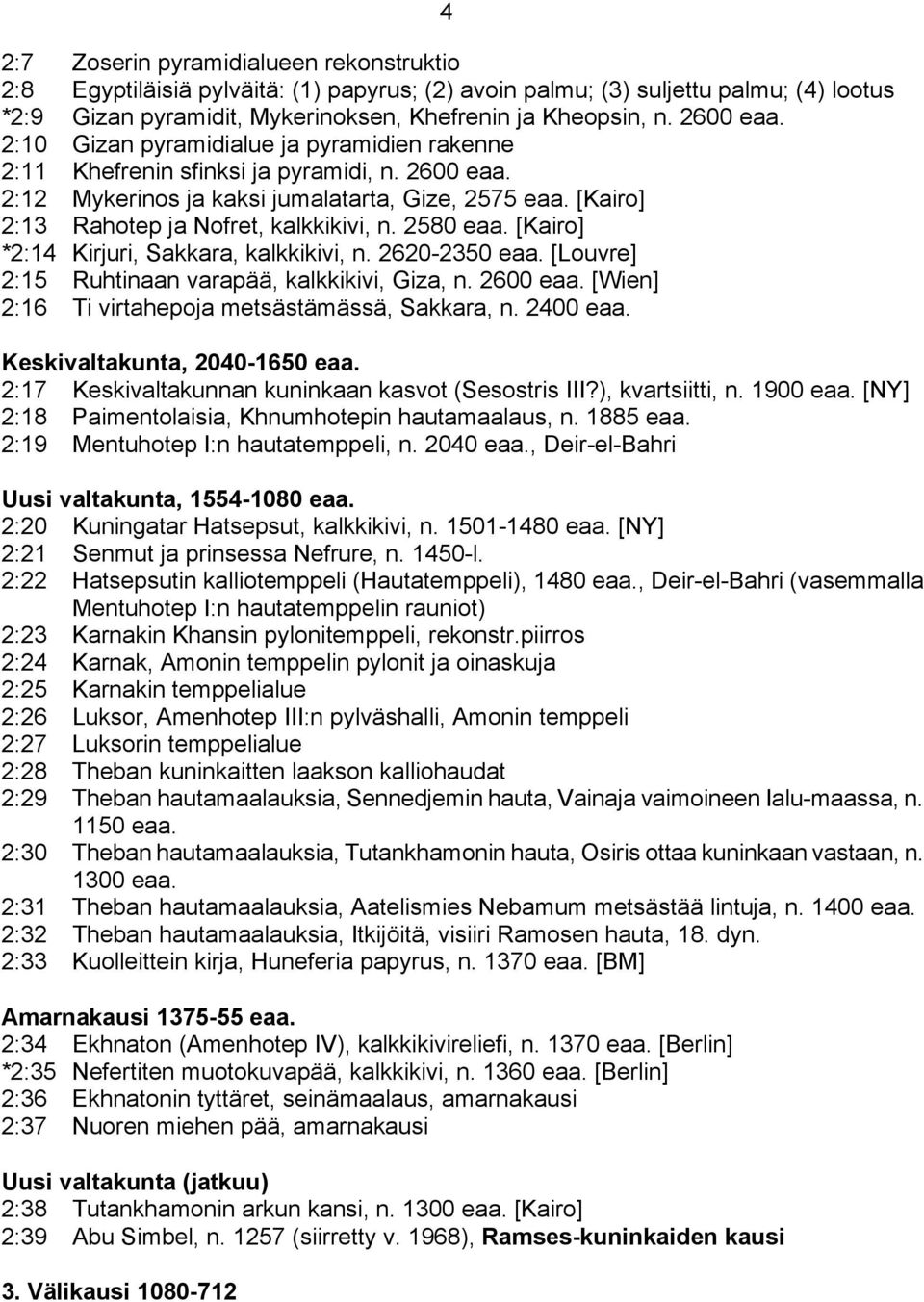 [Kairo] 2:13 Rahotep ja Nofret, kalkkikivi, n. 2580 eaa. [Kairo] *2:14 Kirjuri, Sakkara, kalkkikivi, n. 2620-2350 eaa. [Louvre] 2:15 Ruhtinaan varapää, kalkkikivi, Giza, n. 2600 eaa.