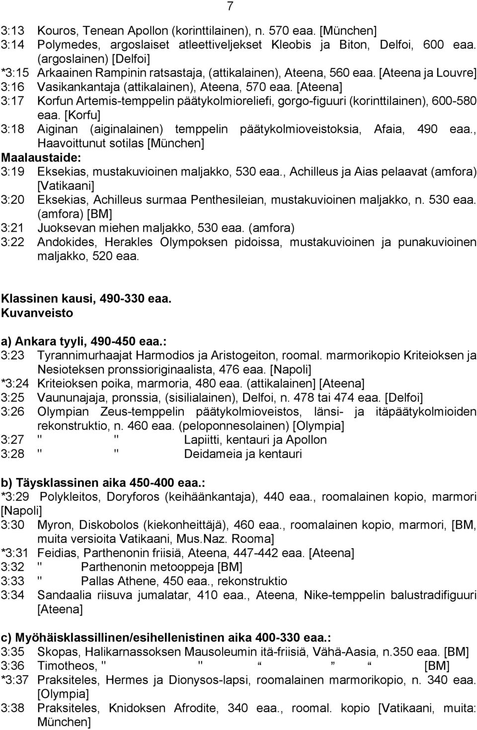 [Ateena] 3:17 Korfun Artemis-temppelin päätykolmioreliefi, gorgo-figuuri (korinttilainen), 600-580 eaa. [Korfu] 3:18 Aiginan (aiginalainen) temppelin päätykolmioveistoksia, Afaia, 490 eaa.