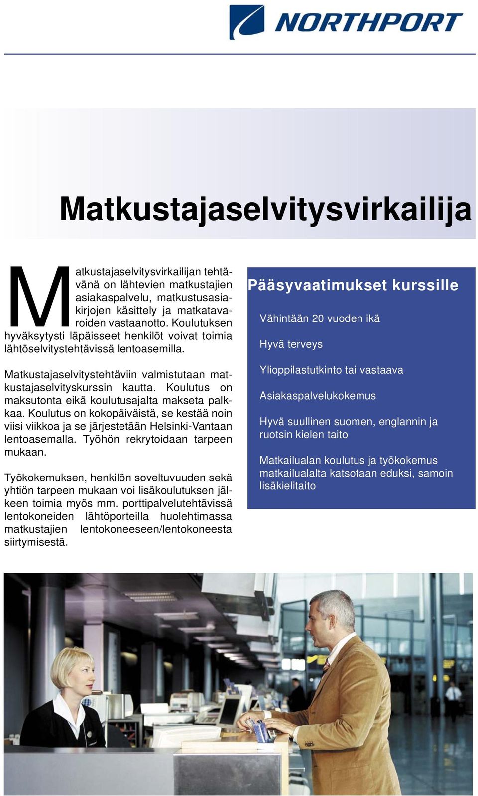 Koulutus on maksutonta eikä koulutusajalta makseta palkkaa. Koulutus on kokopäiväistä, se kestää noin viisi viikkoa ja se järjestetään Helsinki-Vantaan lentoasemalla.