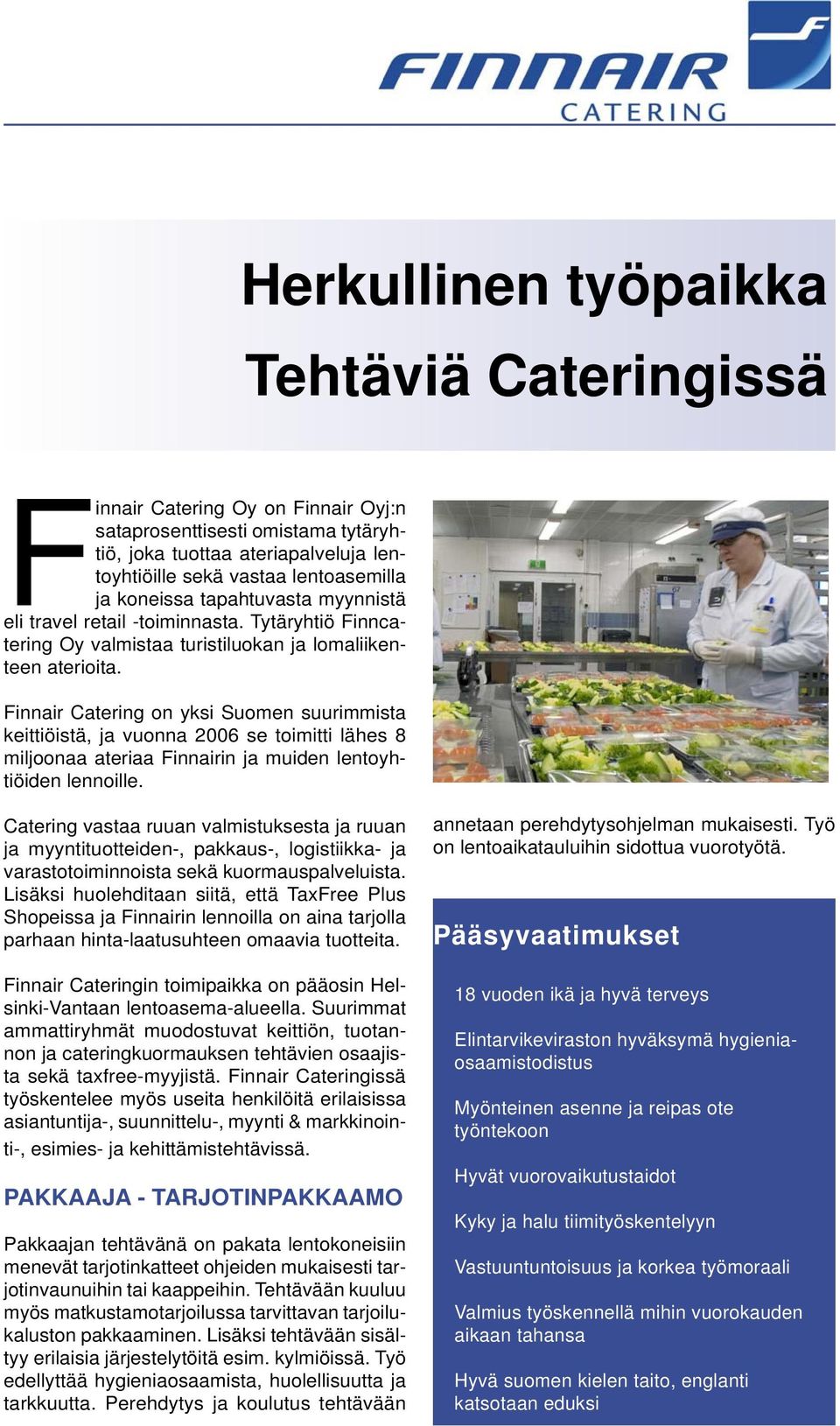 Finnair Catering on yksi Suomen suurimmista keittiöistä, ja vuonna 2006 se toimitti lähes 8 miljoonaa ateriaa Finnairin ja muiden lentoyhtiöiden lennoille.