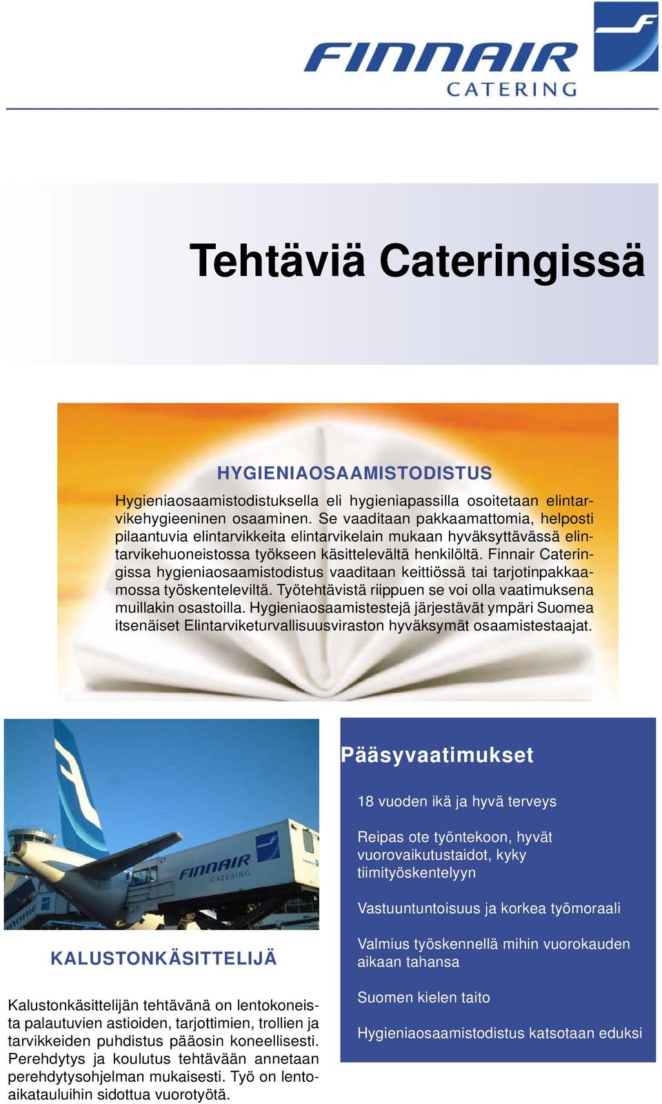 Finnair Cateringissa hygieniaosaamistodistus vaaditaan keittiössä tai tarjotinpakkaamossa työskenteleviltä. Työtehtävistä riippuen se voi olla vaatimuksena muillakin osastoilla.