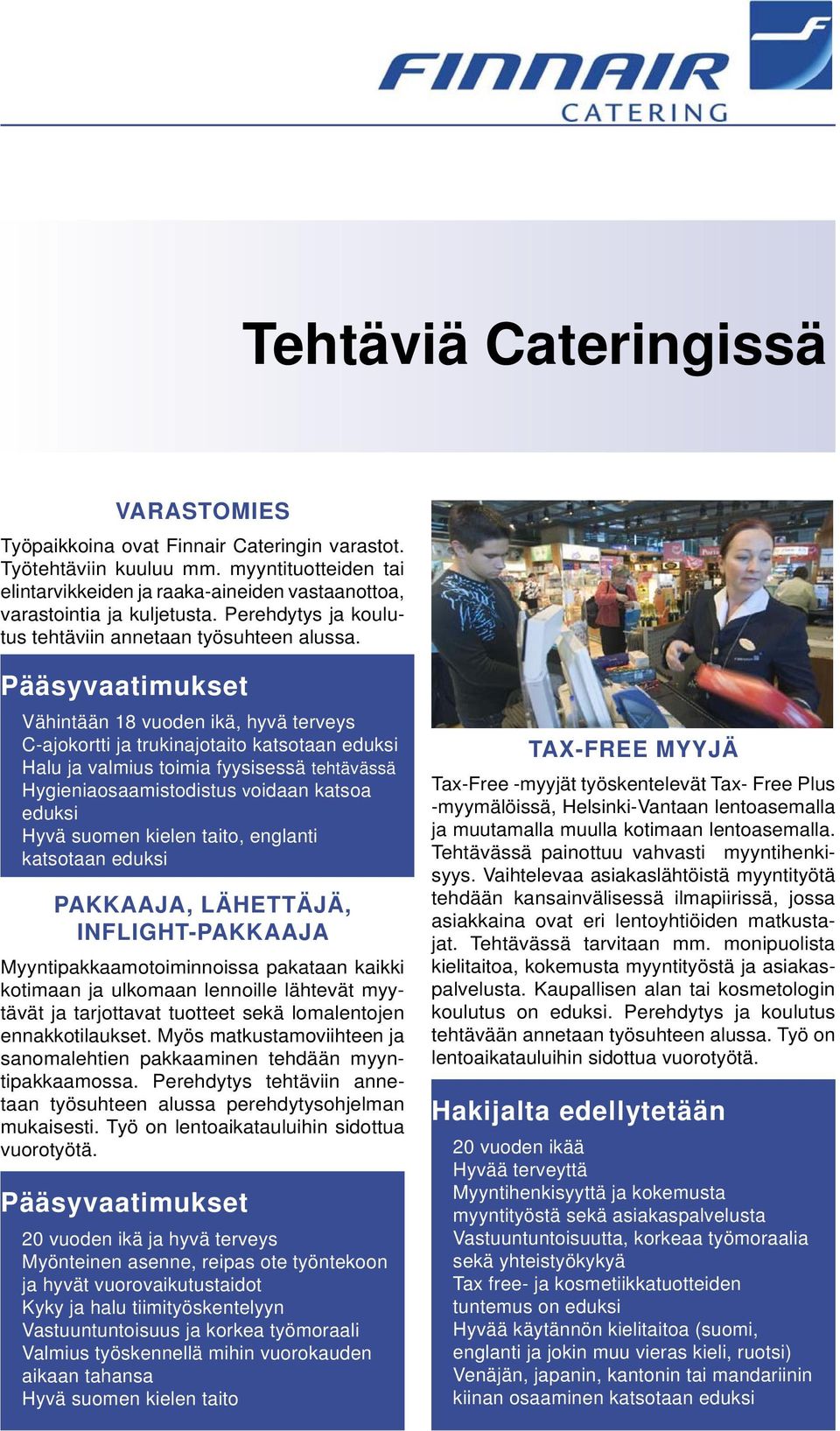 Pääsyvaatimukset Vähintään 18 vuoden ikä, hyvä terveys C-ajokortti ja trukinajotaito katsotaan eduksi Halu ja valmius toimia fyysisessä tehtävässä Hygieniaosaamistodistus voidaan katsoa eduksi Hyvä