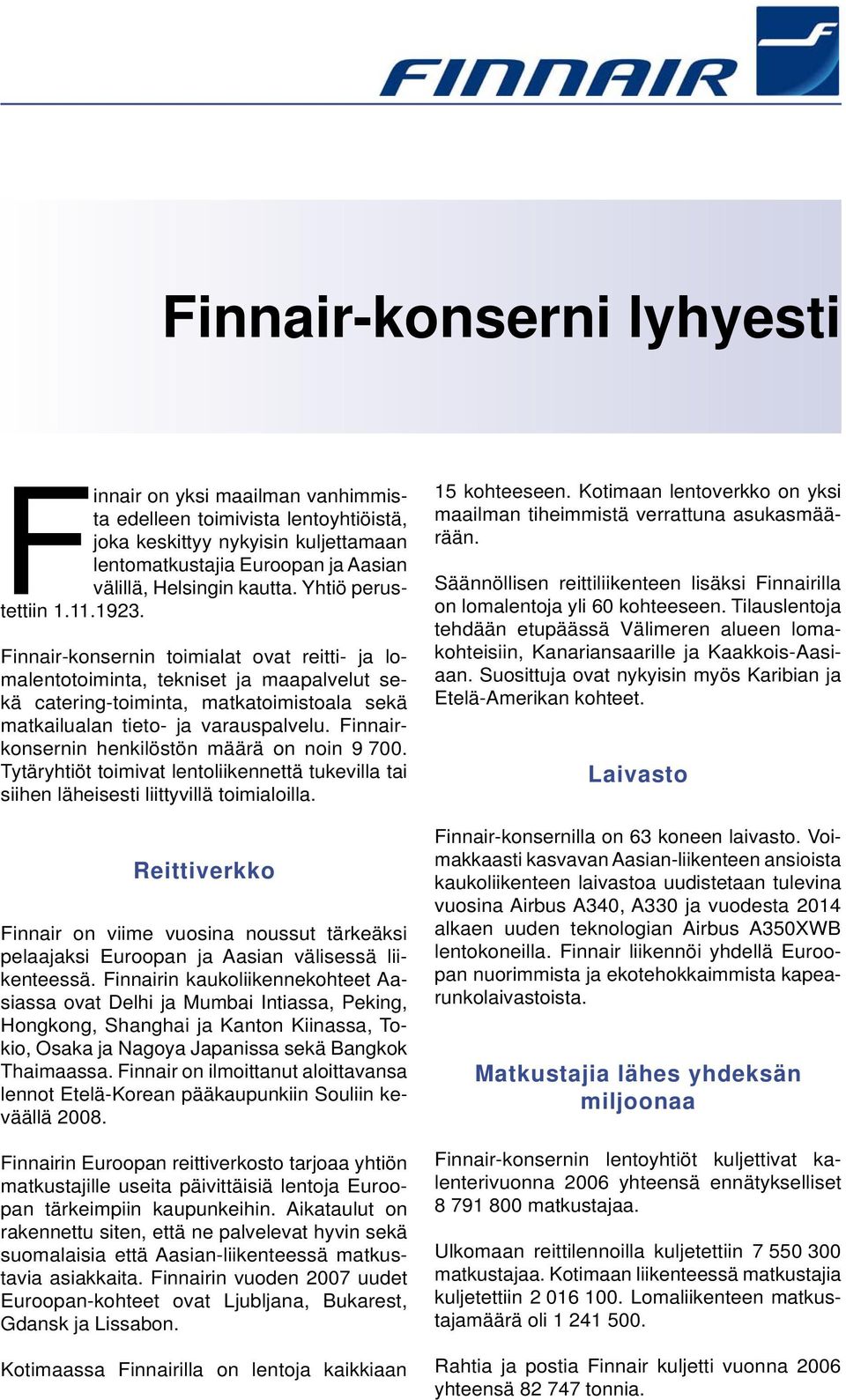 Finnairkonsernin henkilöstön määrä on noin 9 700. Tytäryhtiöt toimivat lentoliikennettä tukevilla tai siihen läheisesti liittyvillä toimialoilla.