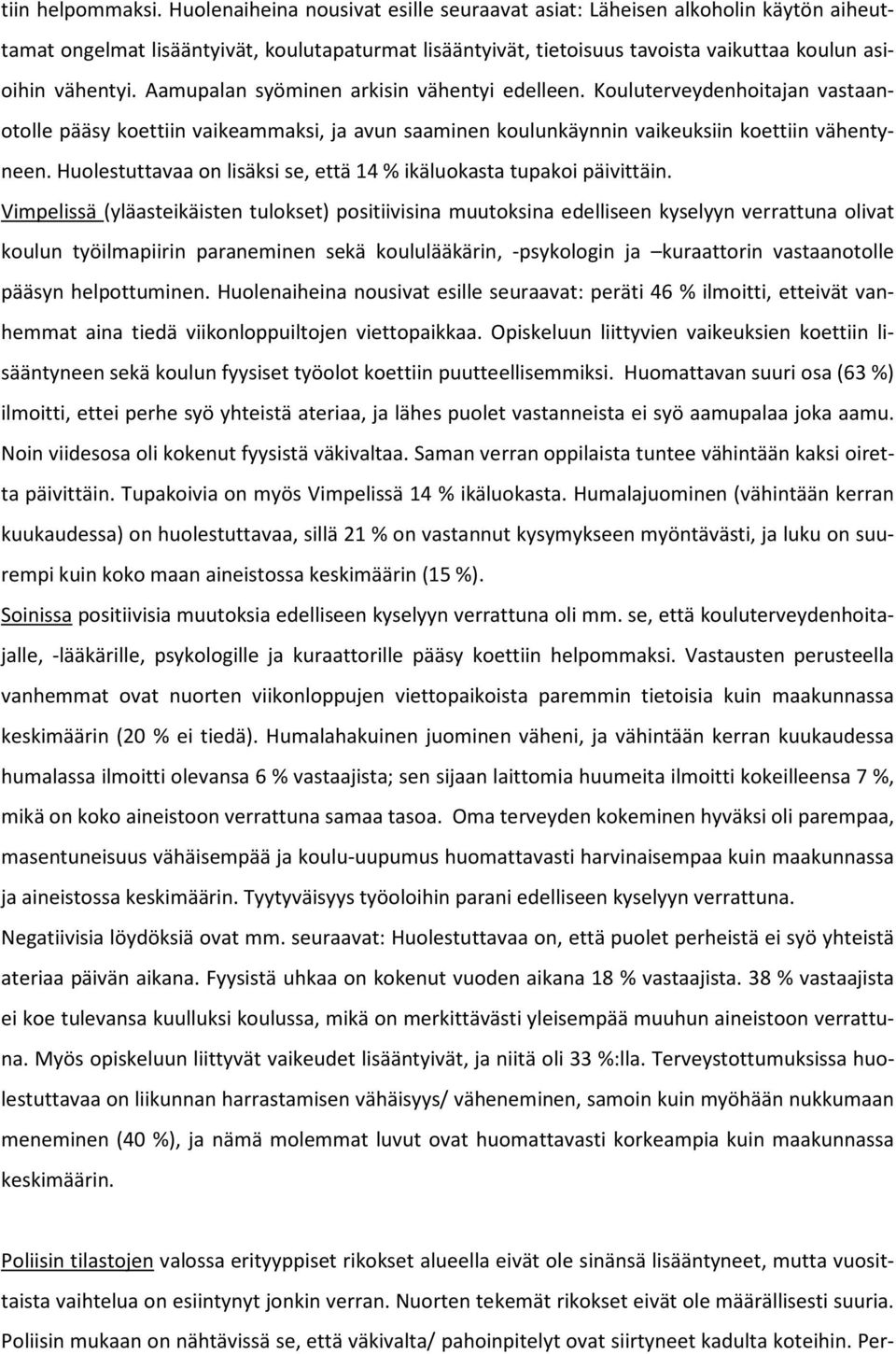 Aamupalan syöminen arkisin vähentyi edelleen. Kouluterveydenhoitajan vastaanotolle pääsy koettiin vaikeammaksi, ja avun saaminen koulunkäynnin vaikeuksiin koettiin vähentyneen.