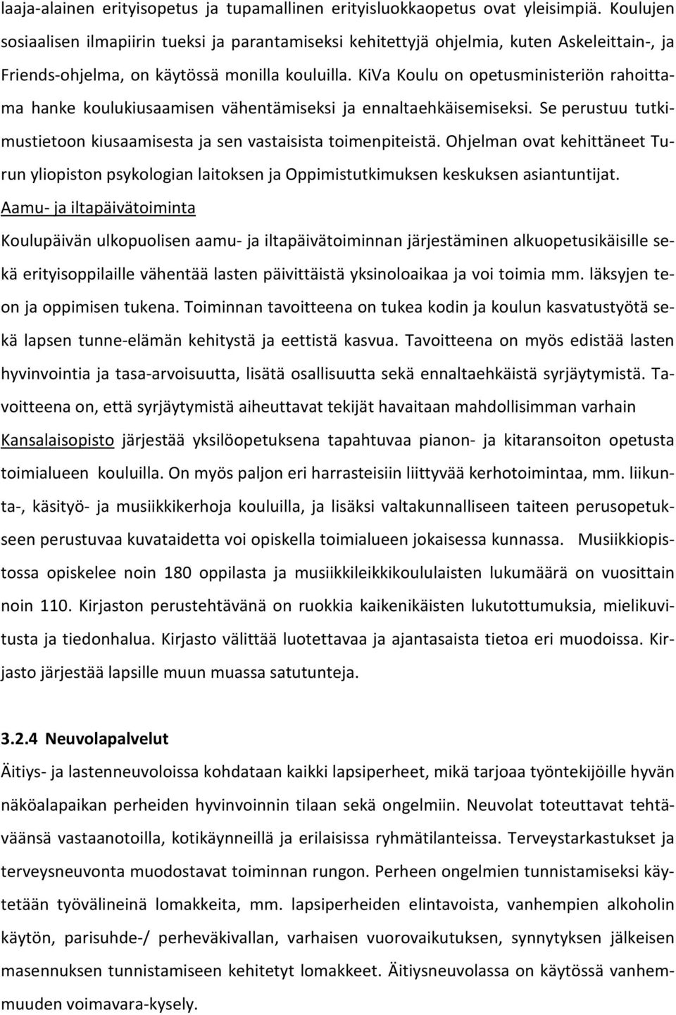 KiVa Koulu on opetusministeriön rahoittama hanke koulukiusaamisen vähentämiseksi ja ennaltaehkäisemiseksi. Se perustuu tutkimustietoon kiusaamisesta ja sen vastaisista toimenpiteistä.