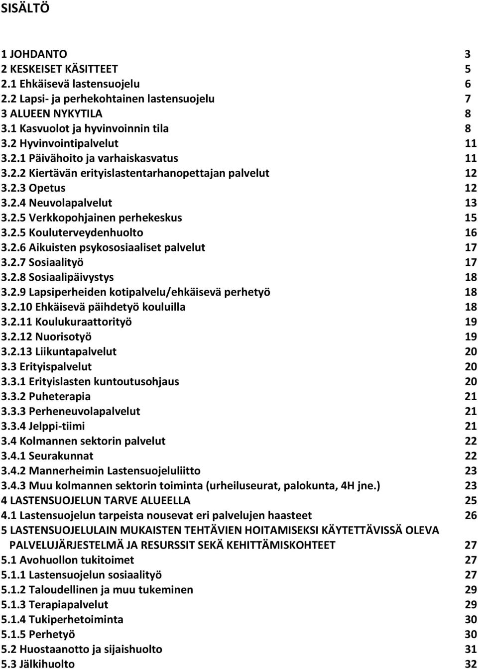 2.5 Kouluterveydenhuolto 16 3.2.6 Aikuisten psykososiaaliset palvelut 17 3.2.7 Sosiaalityö 17 3.2.8 Sosiaalipäivystys 18 3.2.9 Lapsiperheiden kotipalvelu/ehkäisevä perhetyö 18 3.2.10 Ehkäisevä päihdetyö kouluilla 18 3.