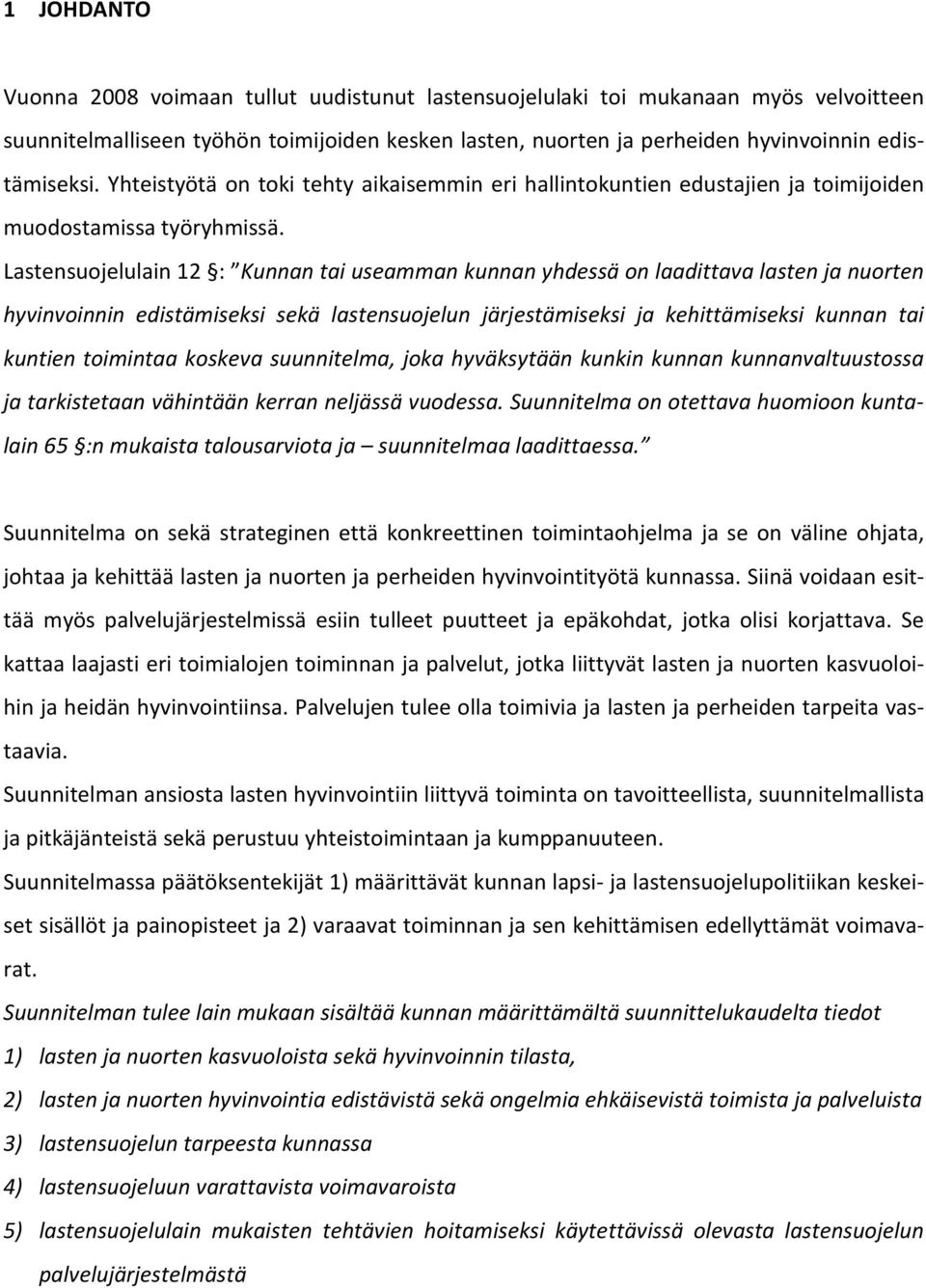 Lastensuojelulain 12 : Kunnan tai useamman kunnan yhdessä on laadittava lasten ja nuorten hyvinvoinnin edistämiseksi sekä lastensuojelun järjestämiseksi ja kehittämiseksi kunnan tai kuntien toimintaa