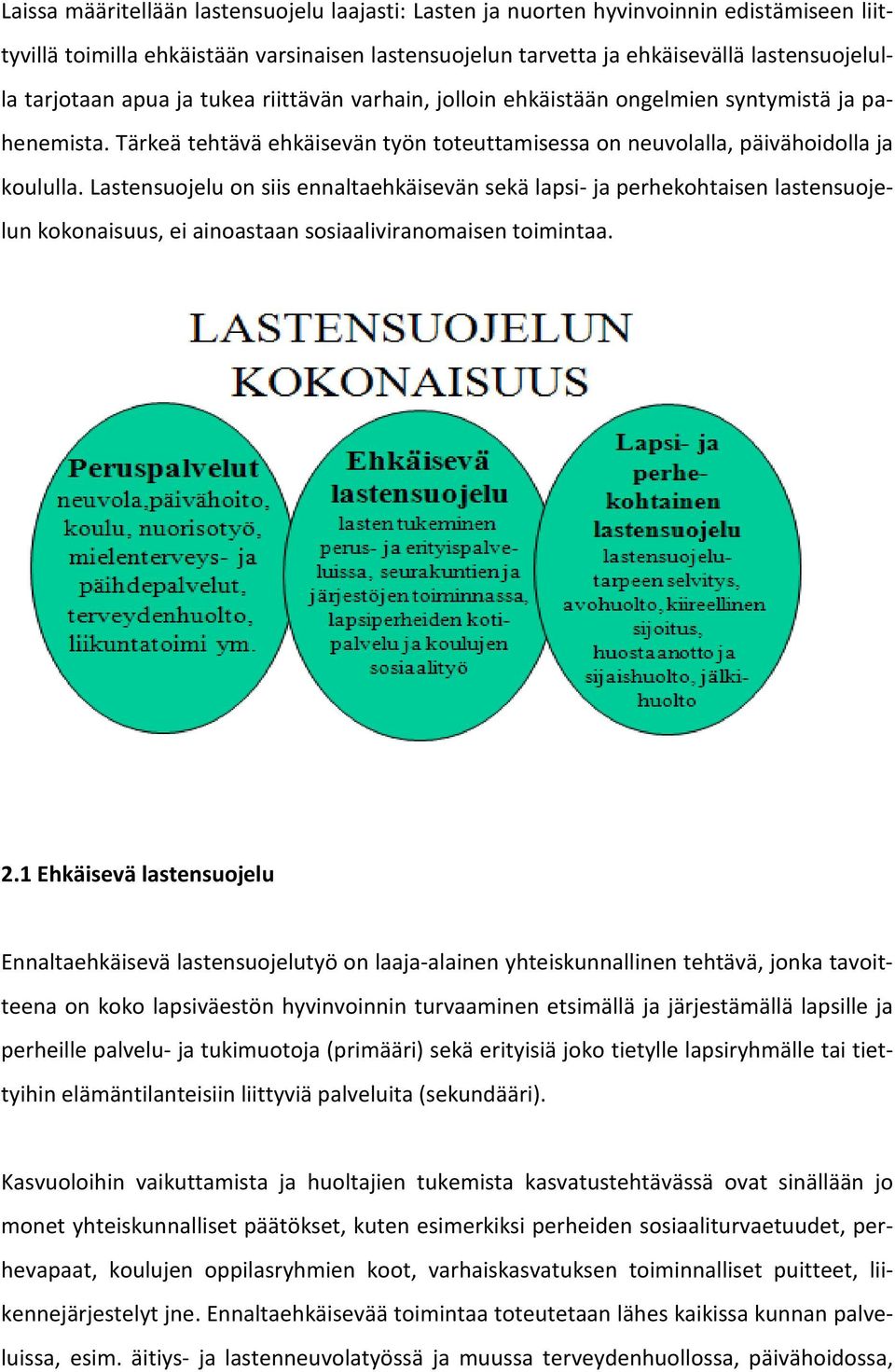 Lastensuojelu on siis ennaltaehkäisevän sekä lapsi- ja perhekohtaisen lastensuojelun kokonaisuus, ei ainoastaan sosiaaliviranomaisen toimintaa. 2.