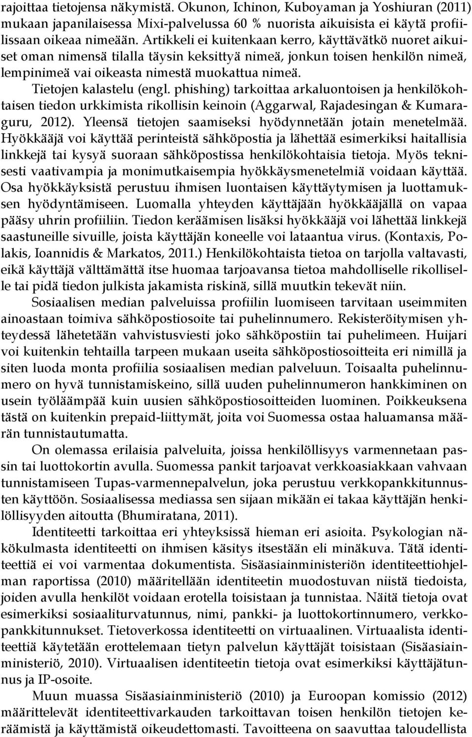 Tietojen kalastelu (engl. phishing) tarkoittaa arkaluontoisen ja henkilökohtaisen tiedon urkkimista rikollisin keinoin (Aggarwal, Rajadesingan & Kumaraguru, 2012).