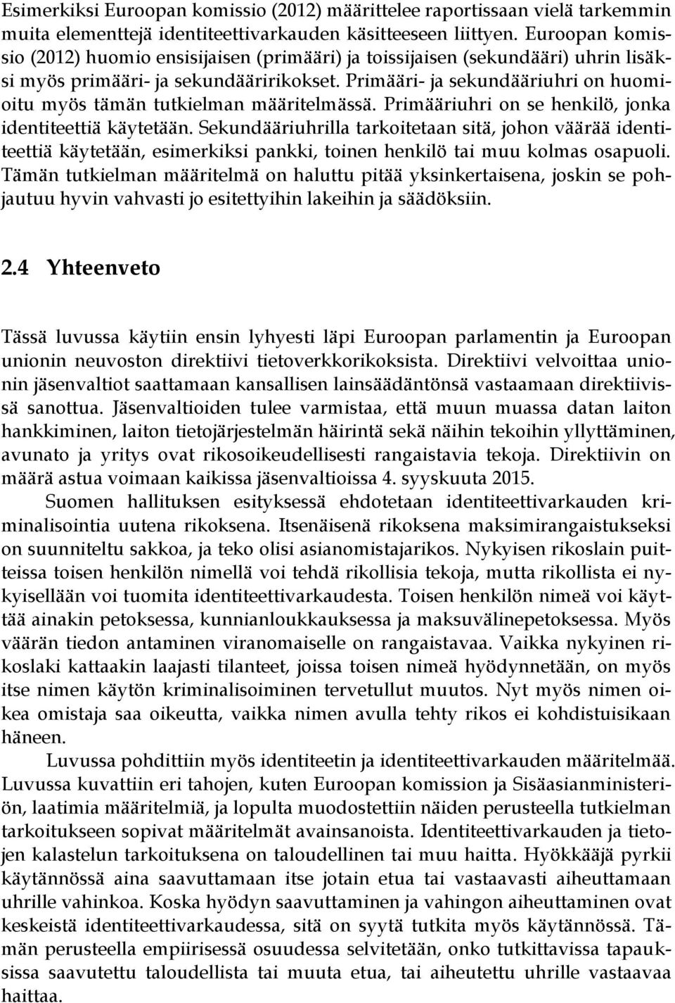 Primääri- ja sekundääriuhri on huomioitu myös tämän tutkielman määritelmässä. Primääriuhri on se henkilö, jonka identiteettiä käytetään.