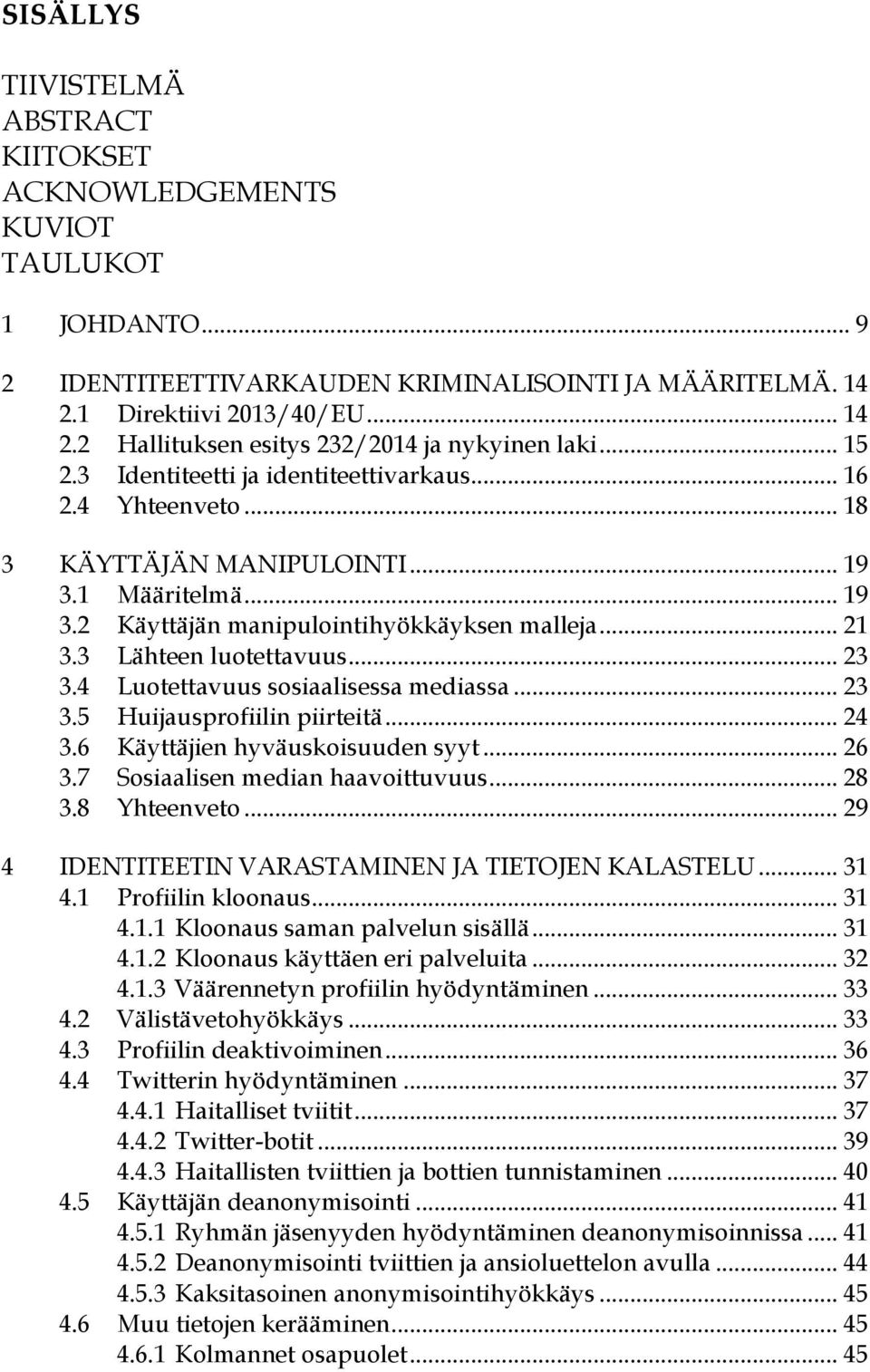 3 Lähteen luotettavuus... 23 3.4 Luotettavuus sosiaalisessa mediassa... 23 3.5 Huijausprofiilin piirteitä... 24 3.6 Käyttäjien hyväuskoisuuden syyt... 26 3.7 Sosiaalisen median haavoittuvuus... 28 3.