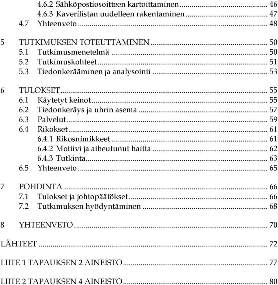 .. 57 6.3 Palvelut... 59 6.4 Rikokset... 61 6.4.1 Rikosnimikkeet... 61 6.4.2 Motiivi ja aiheutunut haitta... 62 6.4.3 Tutkinta... 63 6.5 Yhteenveto... 65 7 POHDINTA.