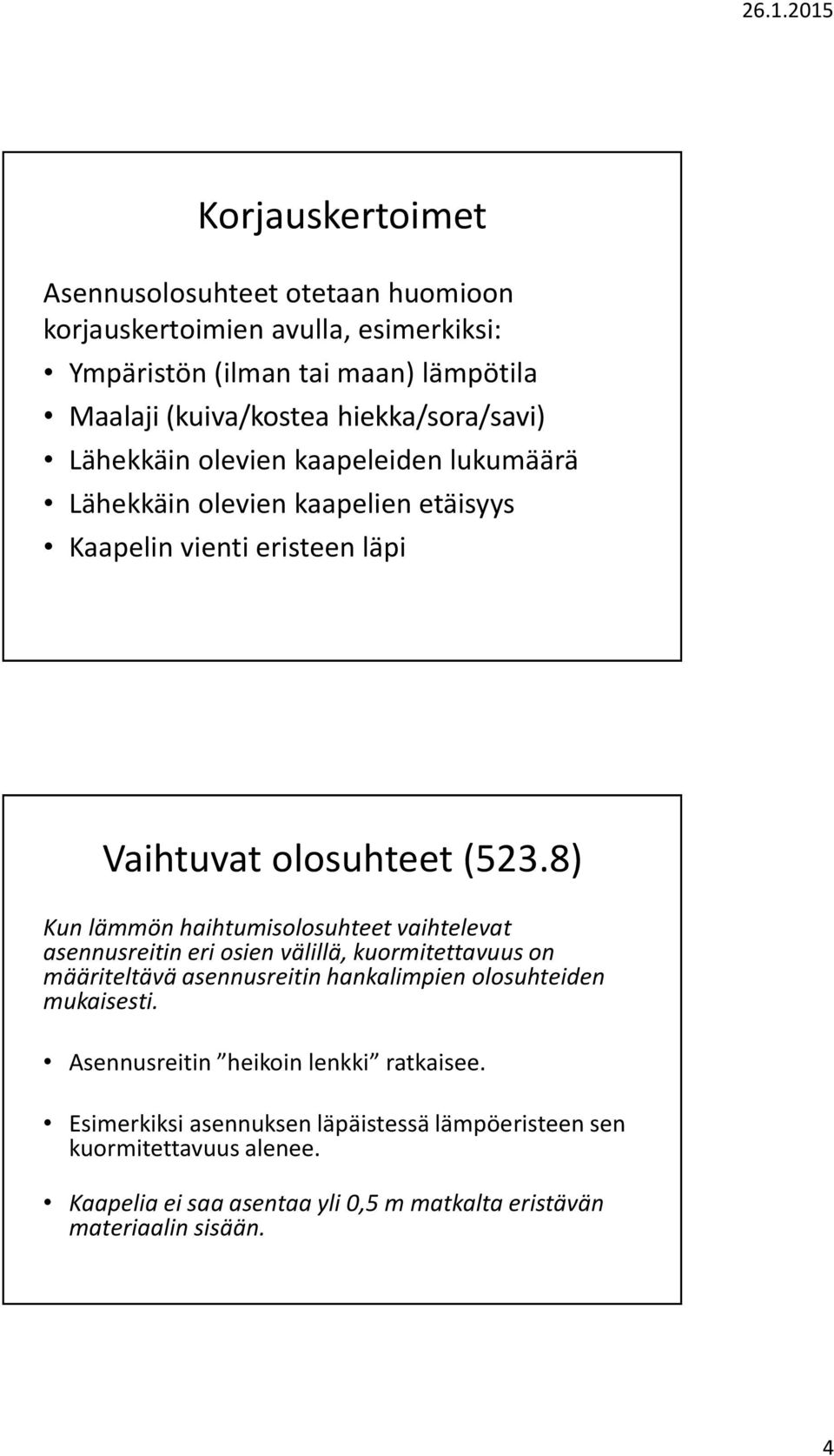 8) Kun lämmön haihtumisolosuhteet vaihtelevat asennusreitin eri osien välillä, kuormitettavuus on määriteltävä asennusreitin hankalimpien olosuhteiden mukaisesti.