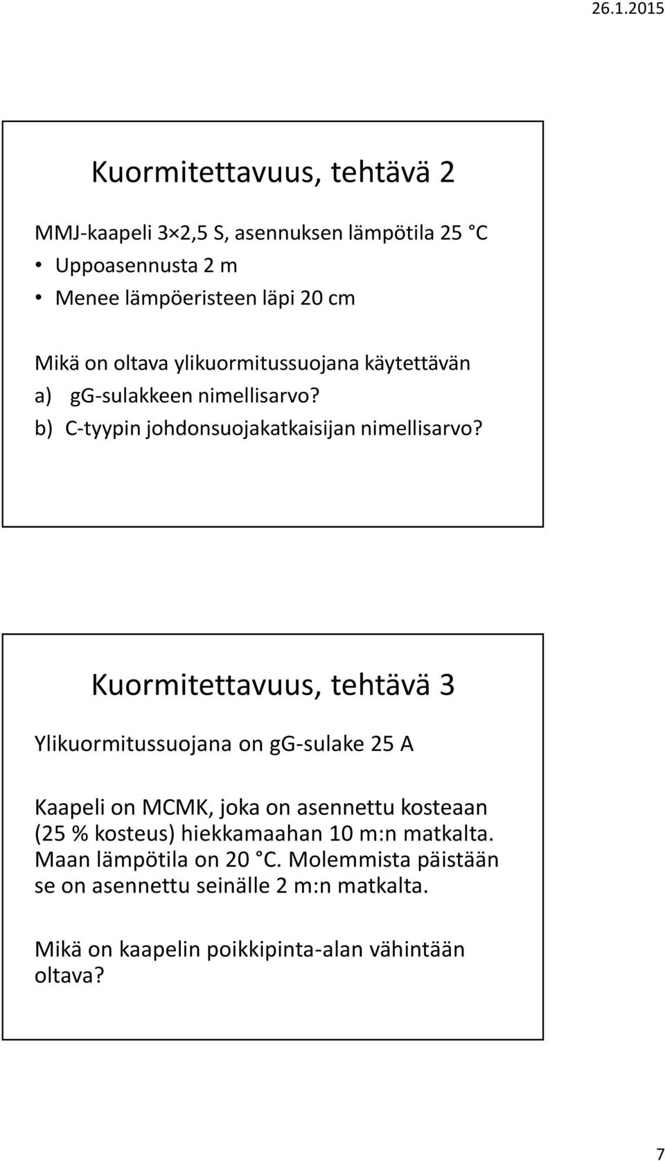 Kuormitettavuus, tehtävä 3 Ylikuormitussuojana on gg-sulake 25 A Kaapeli on MCMK, joka on asennettu kosteaan (25 % kosteus)