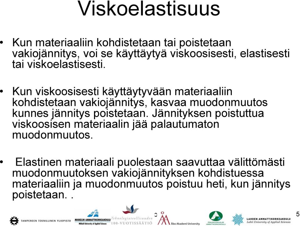 Kun viskoosisesti käyttäytyvään materiaaliin kohdistetaan vakiojännitys, kasvaa muodonmuutos kunnes jännitys poistetaan.