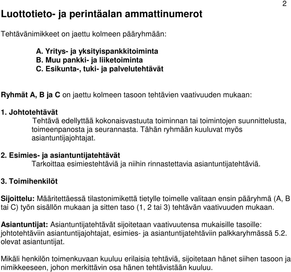 Johtotehtävät Tehtävä edellyttää kokonaisvastuuta toiminnan tai toimintojen suunnittelusta, toimeenpanosta ja seurannasta. Tähän ryhmään kuuluvat myös asiantuntijajohtajat. 2.