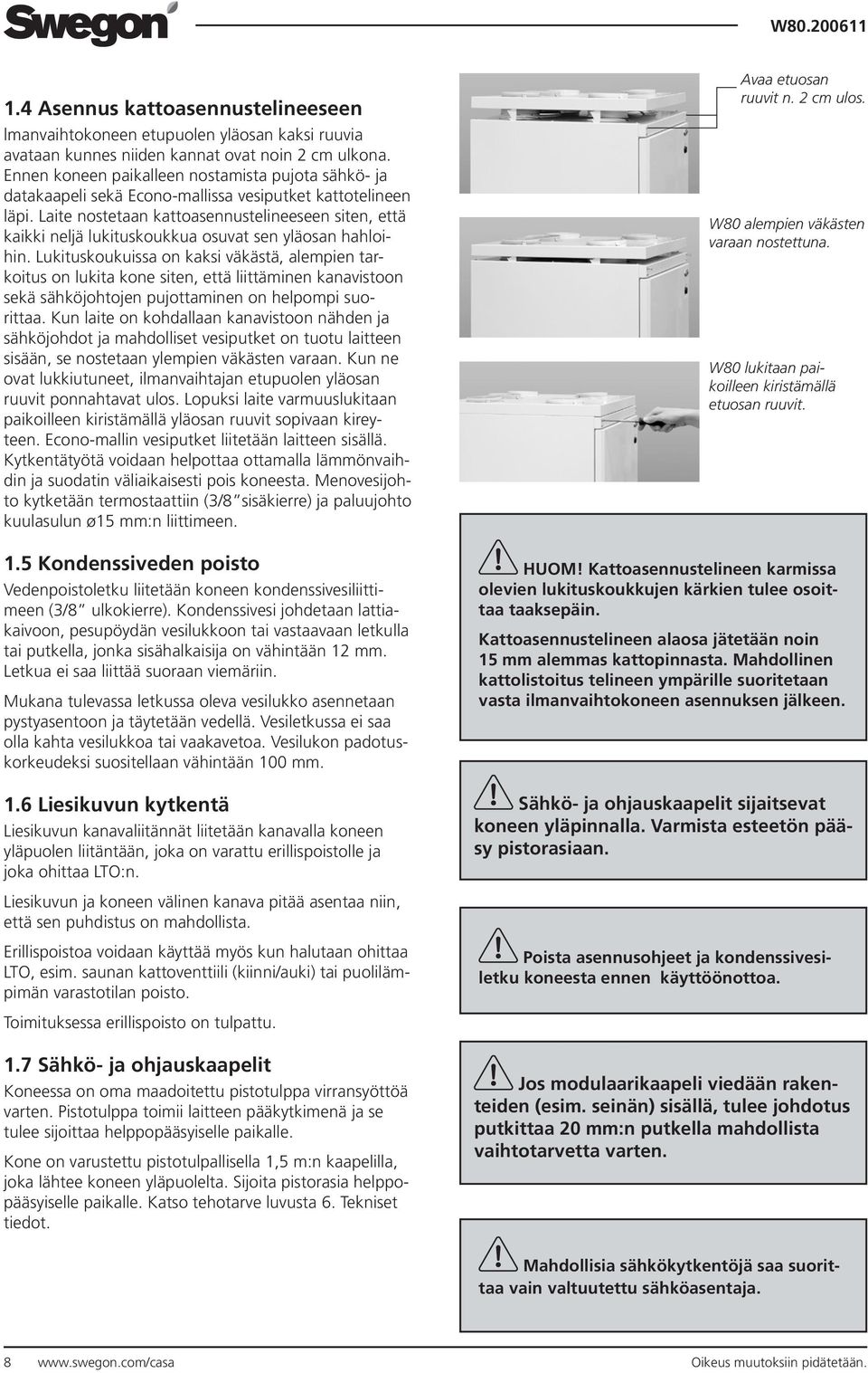 Laite nostetaan kattoasennustelineeseen siten, että kaikki neljä lukituskoukkua osuvat sen yläosan hahloihin.