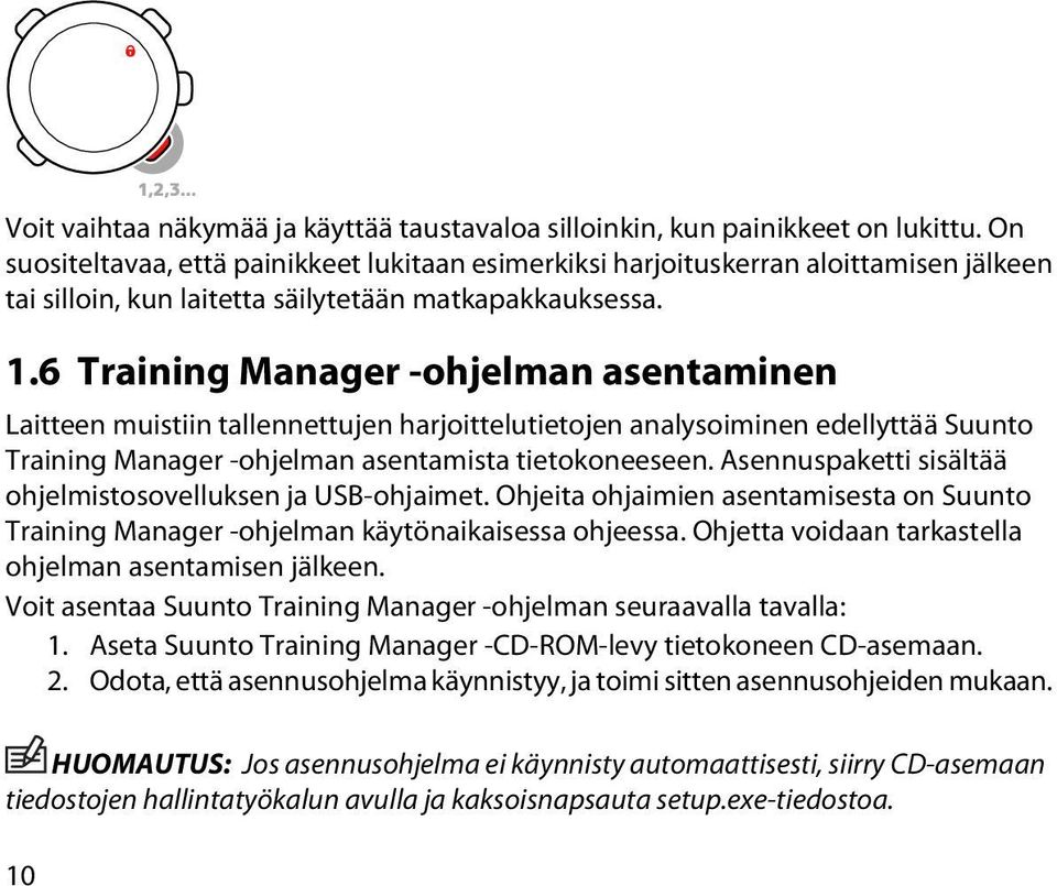 6 Training Manager -ohjelman asentaminen Laitteen muistiin tallennettujen harjoittelutietojen analysoiminen edellyttää Suunto Training Manager -ohjelman asentamista tietokoneeseen.