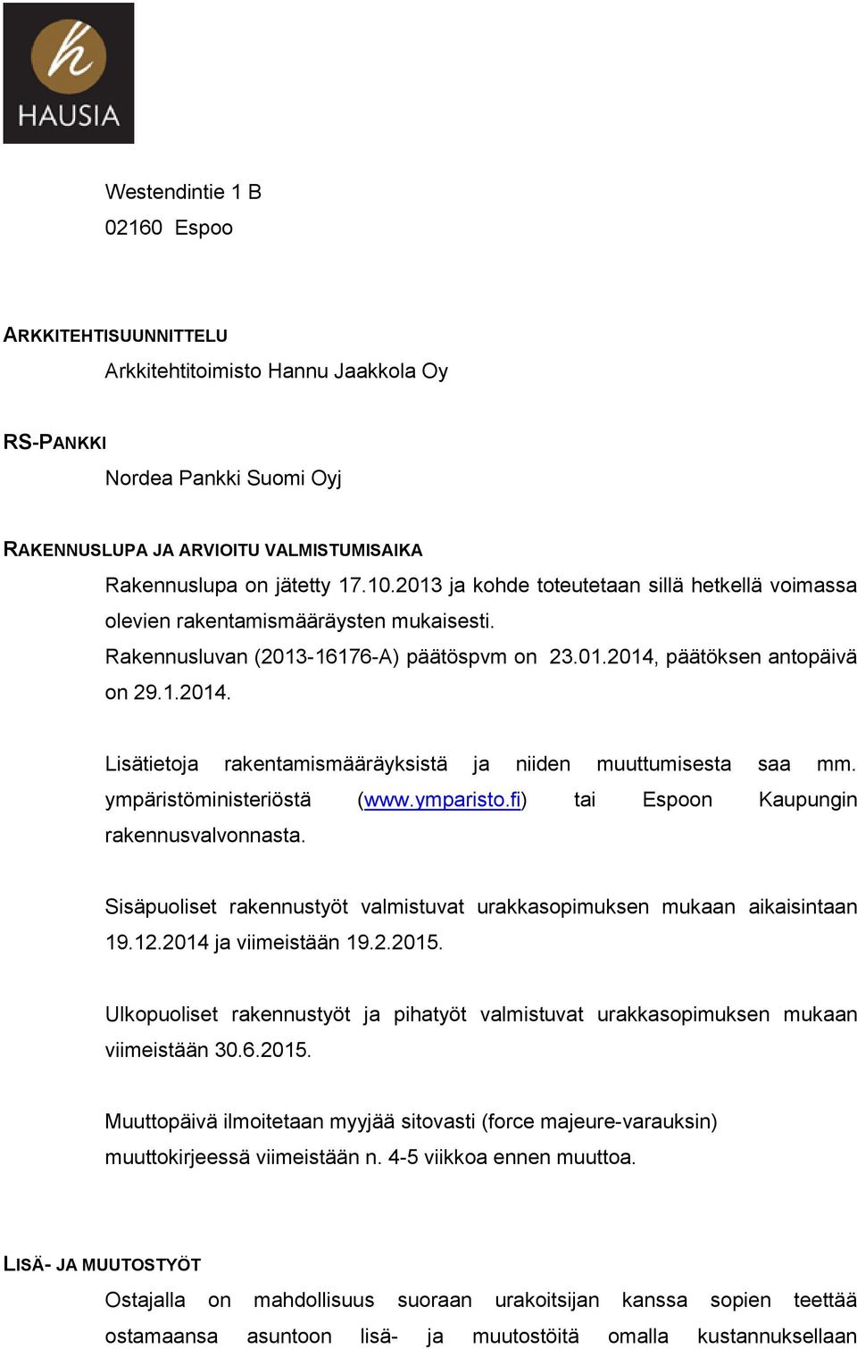 päätöksen antopäivä on 29.1.2014. Lisätietoja rakentamismääräyksistä ja niiden muuttumisesta saa mm. ympäristöministeriöstä (www.ymparisto.fi) tai Espoon Kaupungin rakennusvalvonnasta.