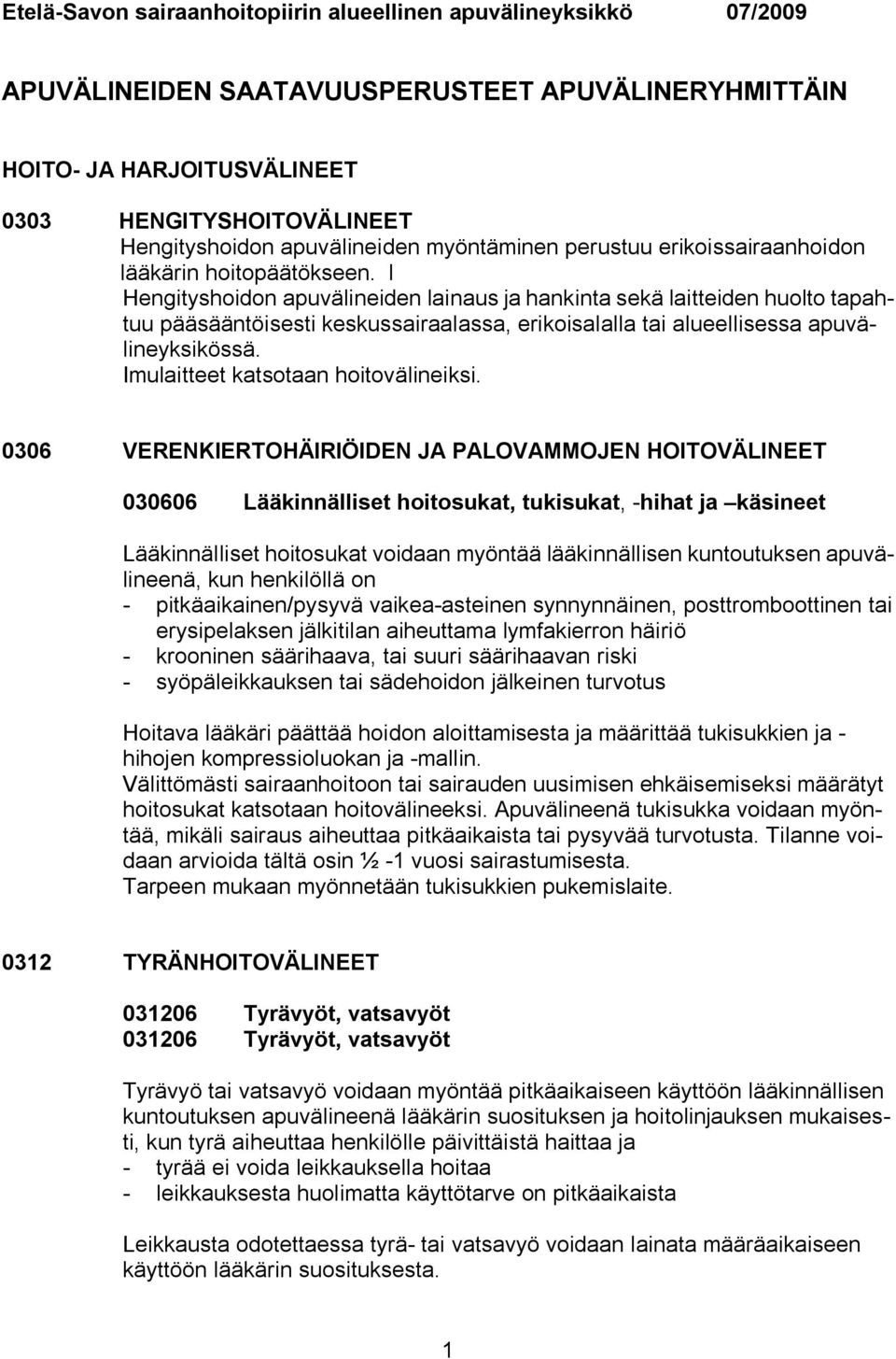 l Hengityshoidon apuvälineiden lainaus ja hankinta sekä laitteiden huolto tapahtuu pääsääntöisesti keskussairaalassa, erikoisalalla tai alueellisessa apuvälineyksikössä.