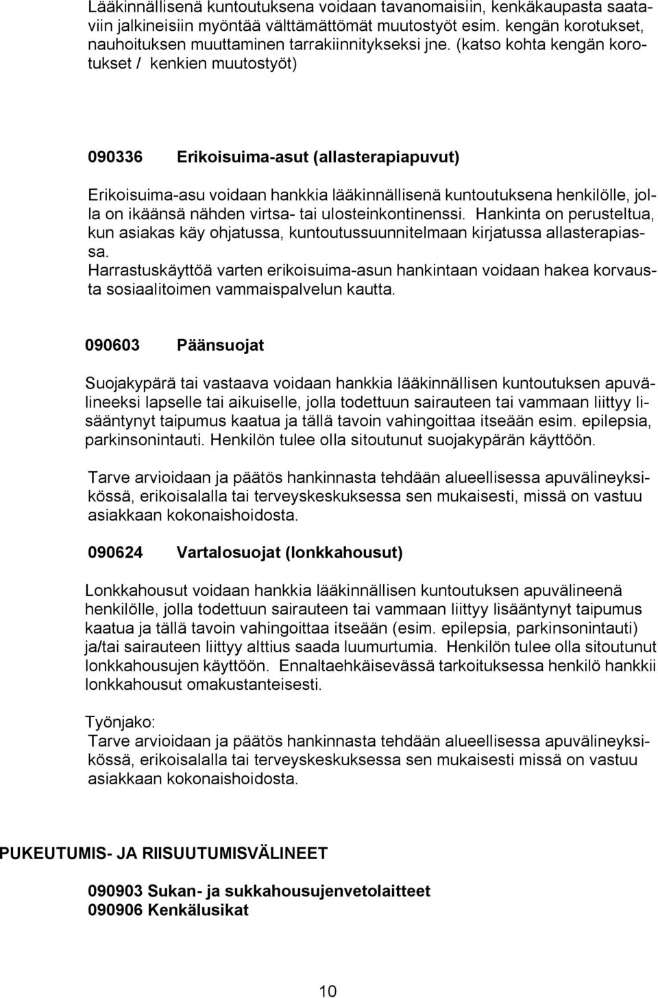 virtsa- tai ulosteinkontinenssi. Hankinta on perusteltua, kun asiakas käy ohjatussa, kuntoutussuunnitelmaan kirjatussa allasterapiassa.