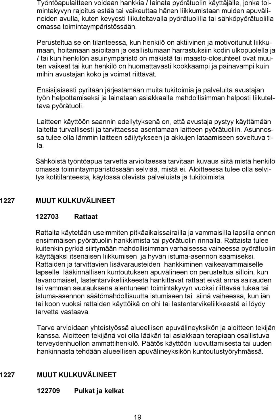 Perusteltua se on tilanteessa, kun henkilö on aktiivinen ja motivoitunut liikkumaan, hoitamaan asioitaan ja osallistumaan harrastuksiin kodin ulkopuolella ja / tai kun henkilön asuinympäristö on