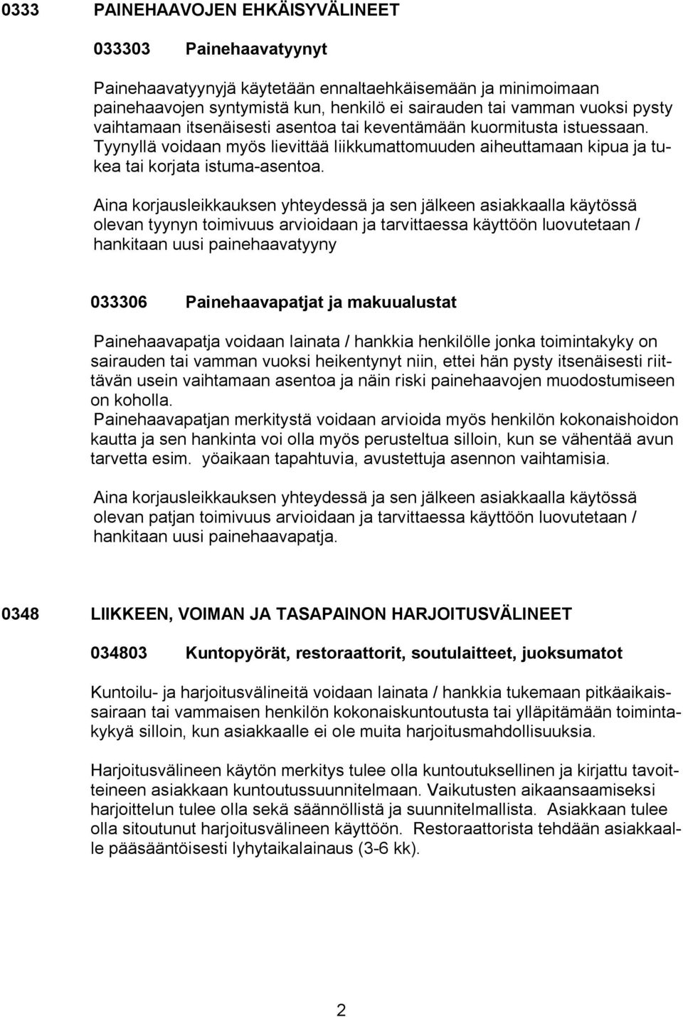 Aina korjausleikkauksen yhteydessä ja sen jälkeen asiakkaalla käytössä olevan tyynyn toimivuus arvioidaan ja tarvittaessa käyttöön luovutetaan / hankitaan uusi painehaavatyyny 033306 Painehaavapatjat