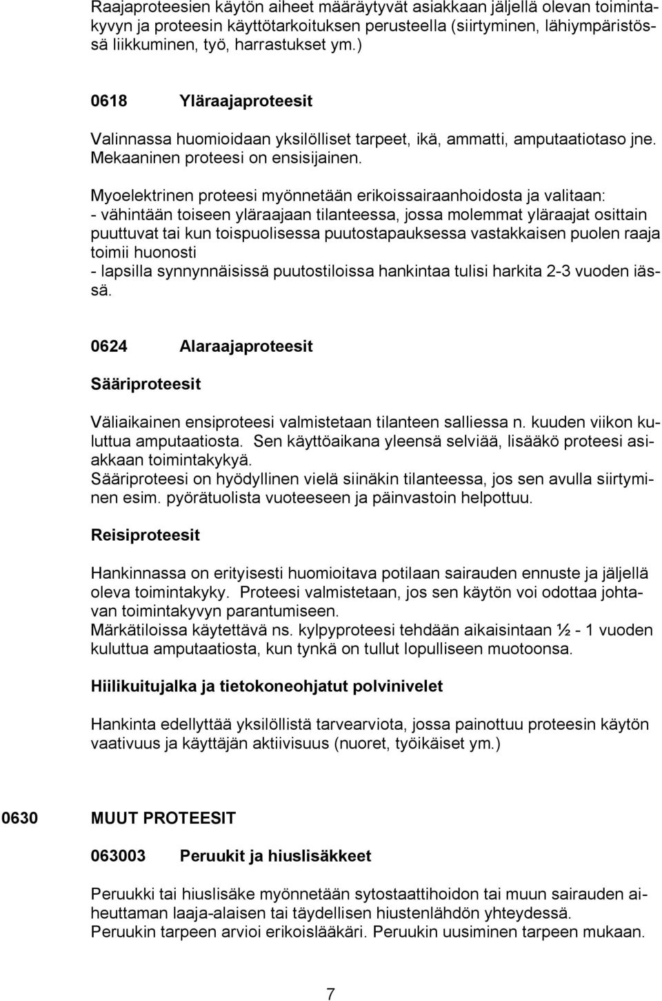 Myoelektrinen proteesi myönnetään erikoissairaanhoidosta ja valitaan: - vähintään toiseen yläraajaan tilanteessa, jossa molemmat yläraajat osittain puuttuvat tai kun toispuolisessa puutostapauksessa