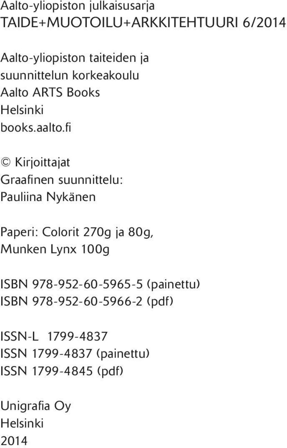 fi Kirjoittajat Graafinen suunnittelu: Pauliina Nykänen Paperi: Colorit 270g ja 80g, Munken Lynx 100g