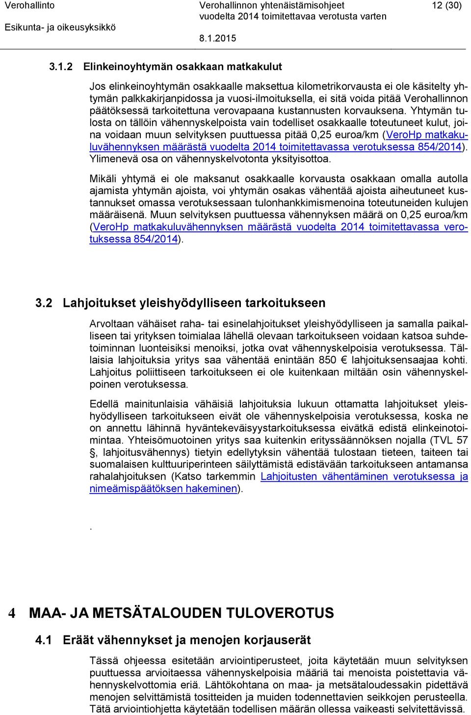 Yhtymän tulosta on tällöin vähennyskelpoista vain todelliset osakkaalle toteutuneet kulut, joina voidaan muun selvityksen puuttuessa pitää 0,25 euroa/km (VeroHp matkakuluvähennyksen määrästä vuodelta