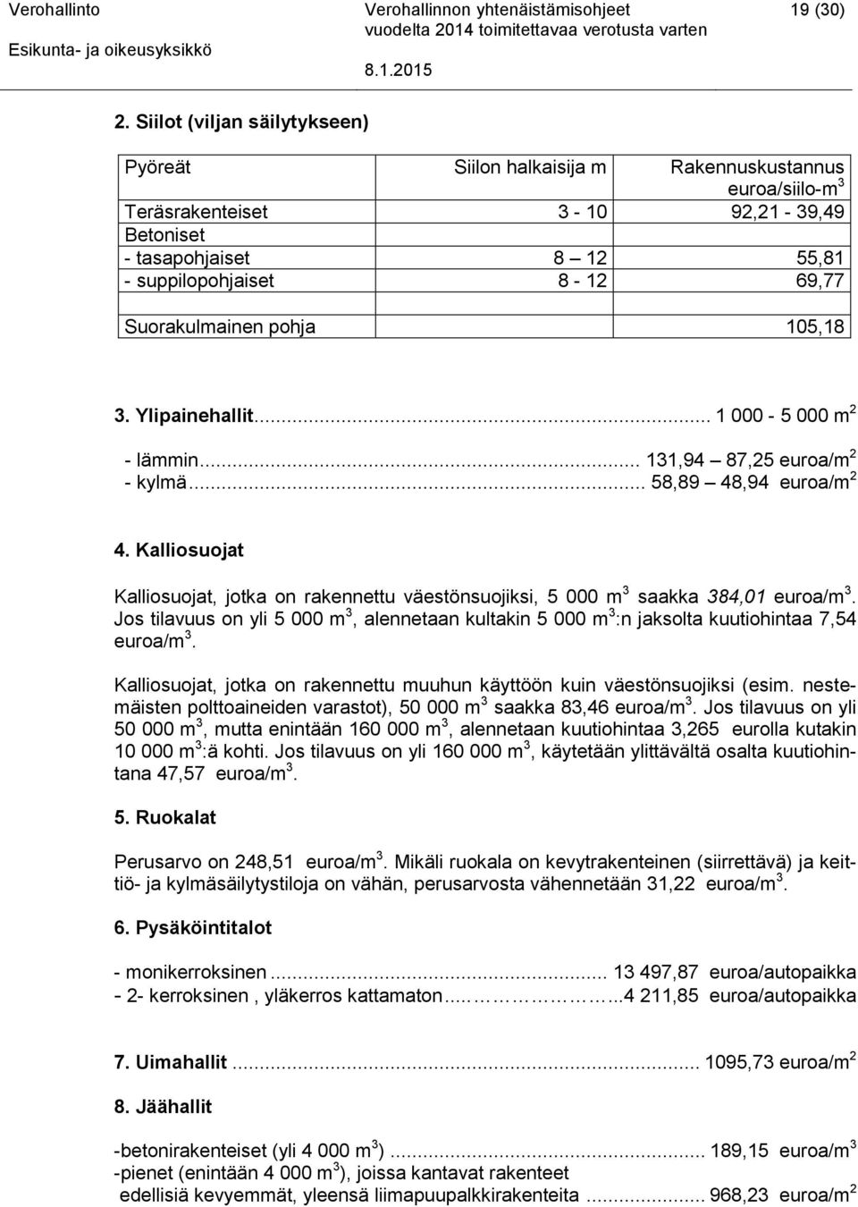 Suorakulmainen pohja 105,18 3. Ylipainehallit... 1 000-5 000 m 2 - lämmin... 131,94 87,25 euroa/m 2 - kylmä... 58,89 48,94 euroa/m 2 4.