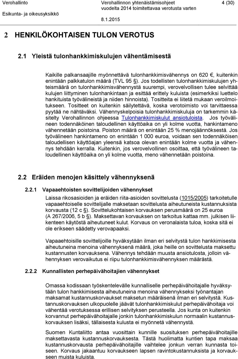 Jos todellisten tulonhankkimiskulujen yhteismäärä on tulonhankkimisvähennystä suurempi, verovelvollisen tulee selvittää kulujen liittyminen tulonhankintaan ja esittää erittely kuluista (esimerkiksi