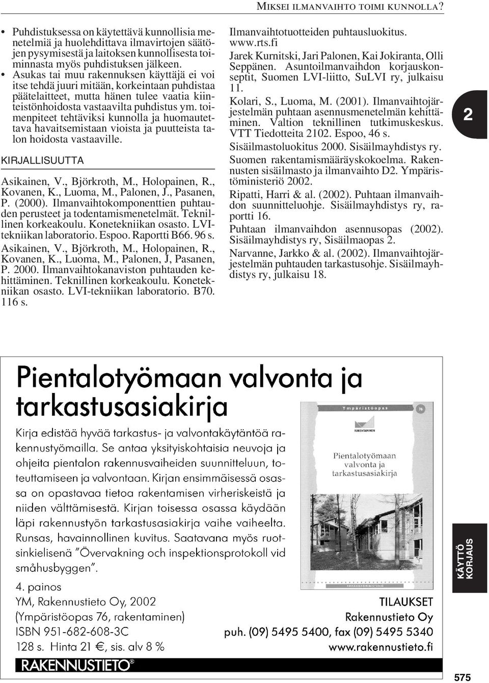 toimenpiteet tehtäviksi kunnolla ja huomautettava havaitsemistaan vioista ja puutteista talon hoidosta vastaaville. KIRJALLISUUTTA Asikainen, V., Björkroth, M., Holopainen, R., Kovanen, K., Luoma, M.