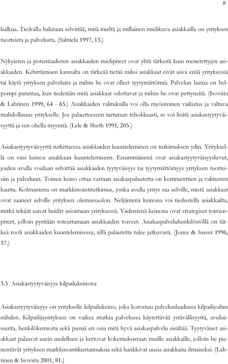 Kehittämisen kannalta on tärkeää tietää miksi asiakkaat eivät asioi enää yrityksessä tai käytä yrityksen palveluita ja mihin he ovat olleet tyytymättömiä.