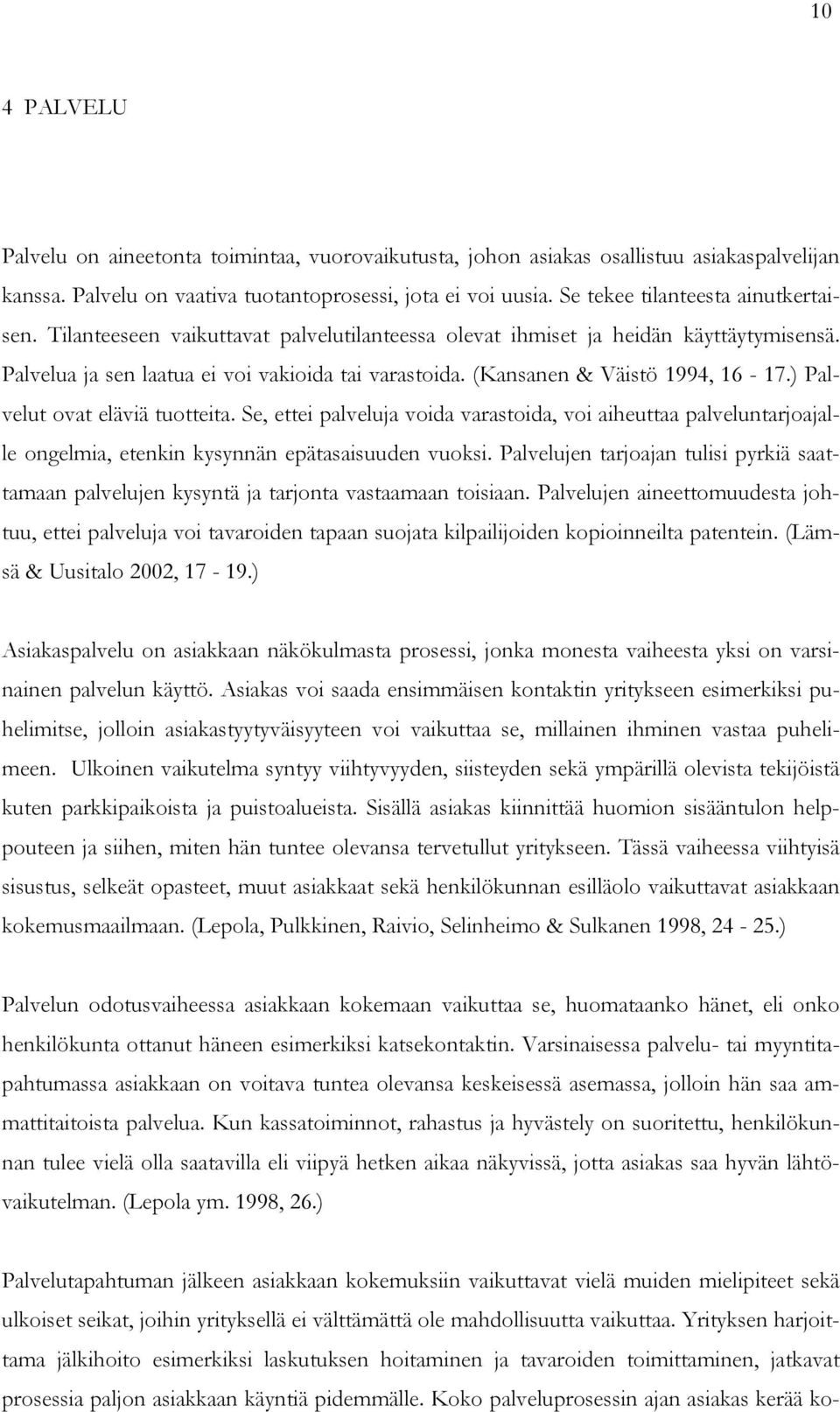 (Kansanen & Väistö 1994, 16-17.) Palvelut ovat eläviä tuotteita. Se, ettei palveluja voida varastoida, voi aiheuttaa palveluntarjoajalle ongelmia, etenkin kysynnän epätasaisuuden vuoksi.