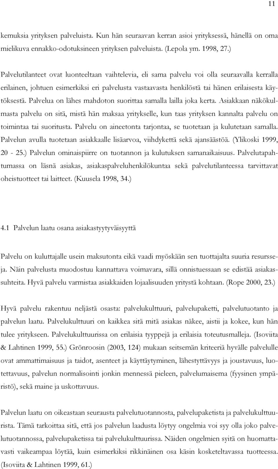 Palvelua on lähes mahdoton suorittaa samalla lailla joka kerta. Asiakkaan näkökulmasta palvelu on sitä, mistä hän maksaa yritykselle, kun taas yrityksen kannalta palvelu on toimintaa tai suoritusta.