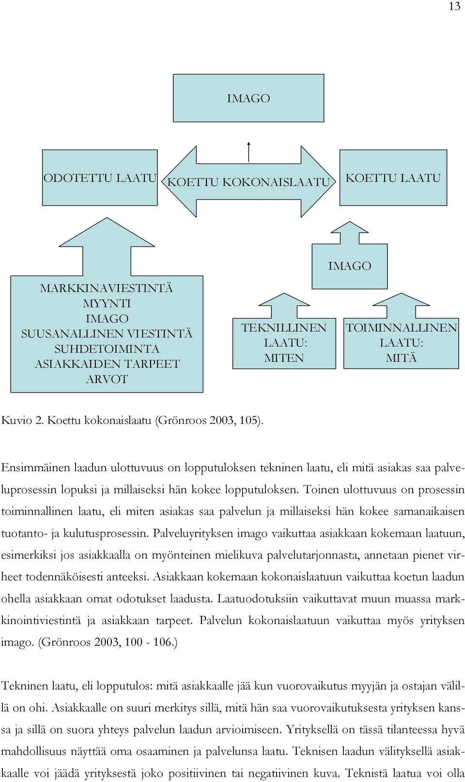 Ensimmäinen laadun ulottuvuus on lopputuloksen tekninen laatu, eli mitä asiakas saa palveluprosessin lopuksi ja millaiseksi hän kokee lopputuloksen.