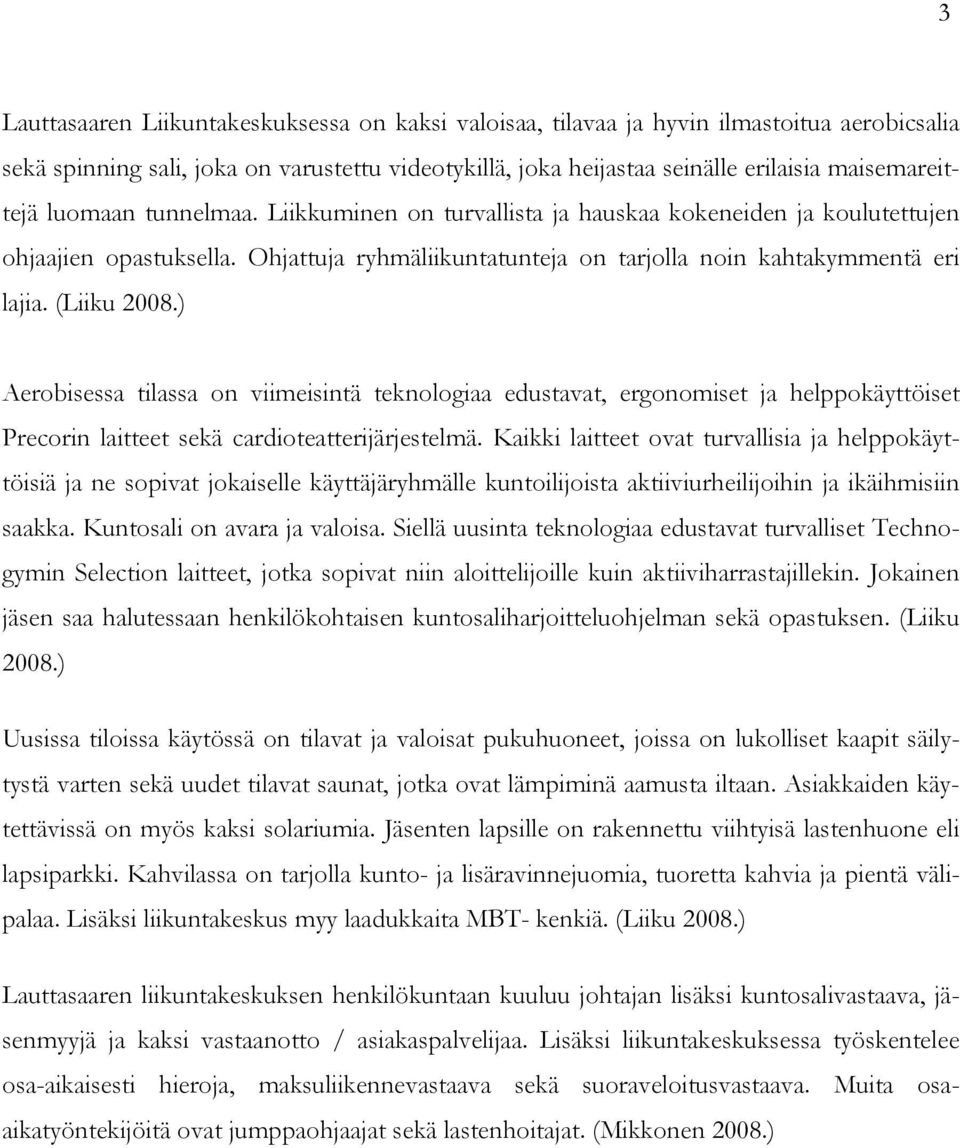 ) Aerobisessa tilassa on viimeisintä teknologiaa edustavat, ergonomiset ja helppokäyttöiset Precorin laitteet sekä cardioteatterijärjestelmä.