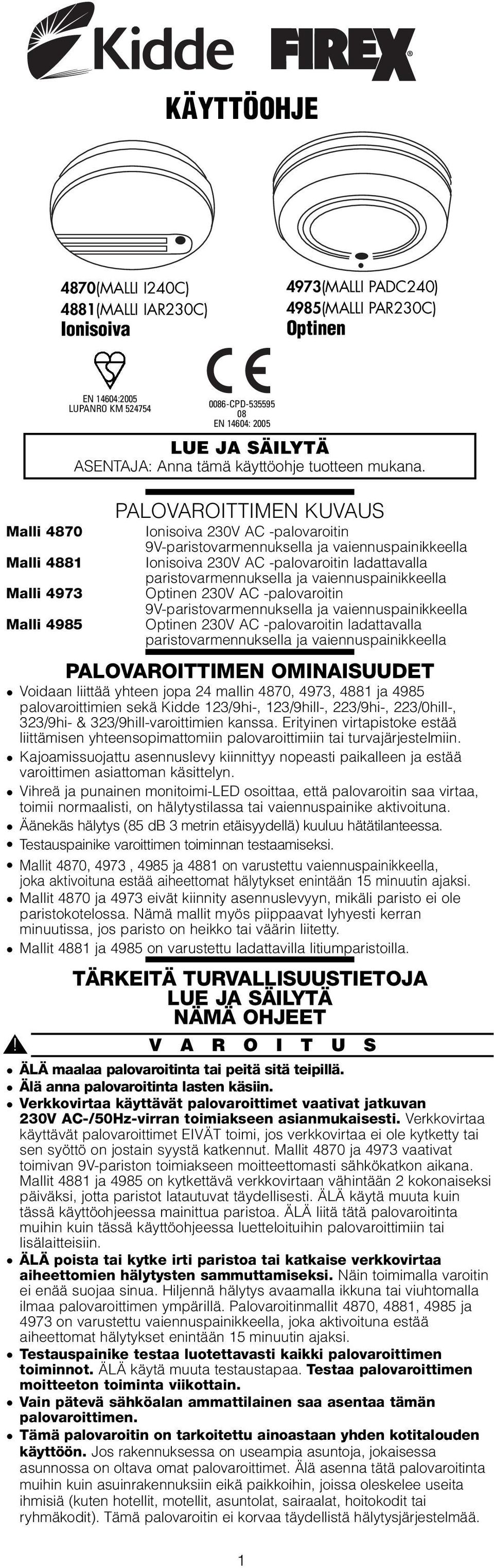 9V-paristovarmennuksella ja vaiennuspainikkeella Optinen 230V AC -palovaroitin ladattavalla paristovarmennuksella ja vaiennuspainikkeella PALOVAROITTIMEN OMINAISUUDET Voidaan liittää yhteen jopa 24