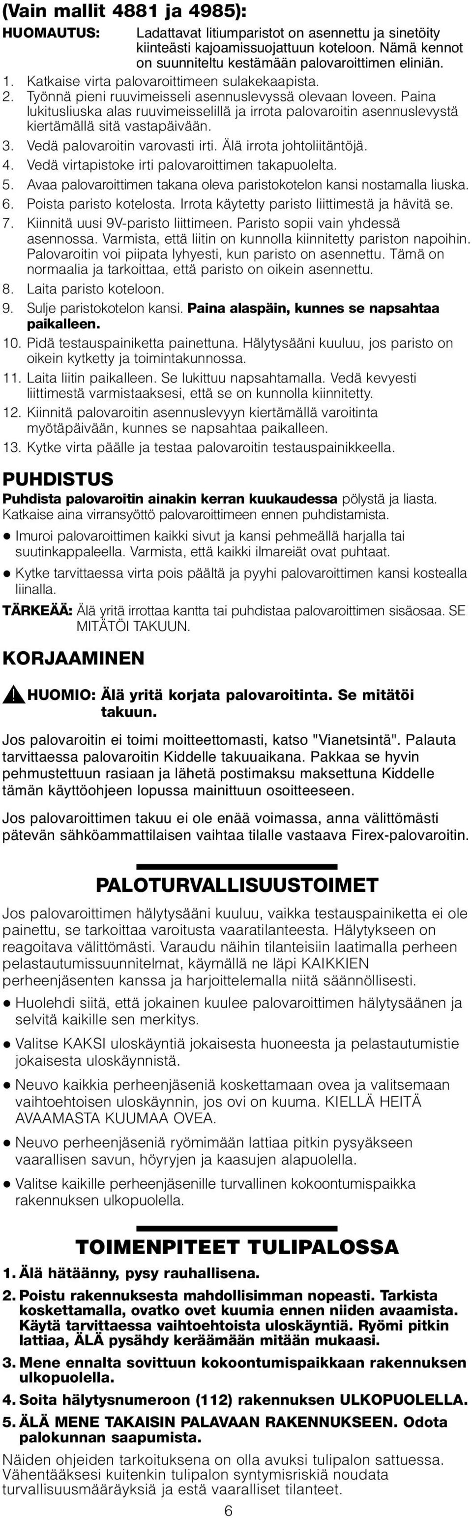 Paina lukitusliuska alas ruuvimeisselillä ja irrota palovaroitin asennuslevystä kiertämällä sitä vastapäivään. 3. Vedä palovaroitin varovasti irti. Älä irrota johtoliitäntöjä. 4.