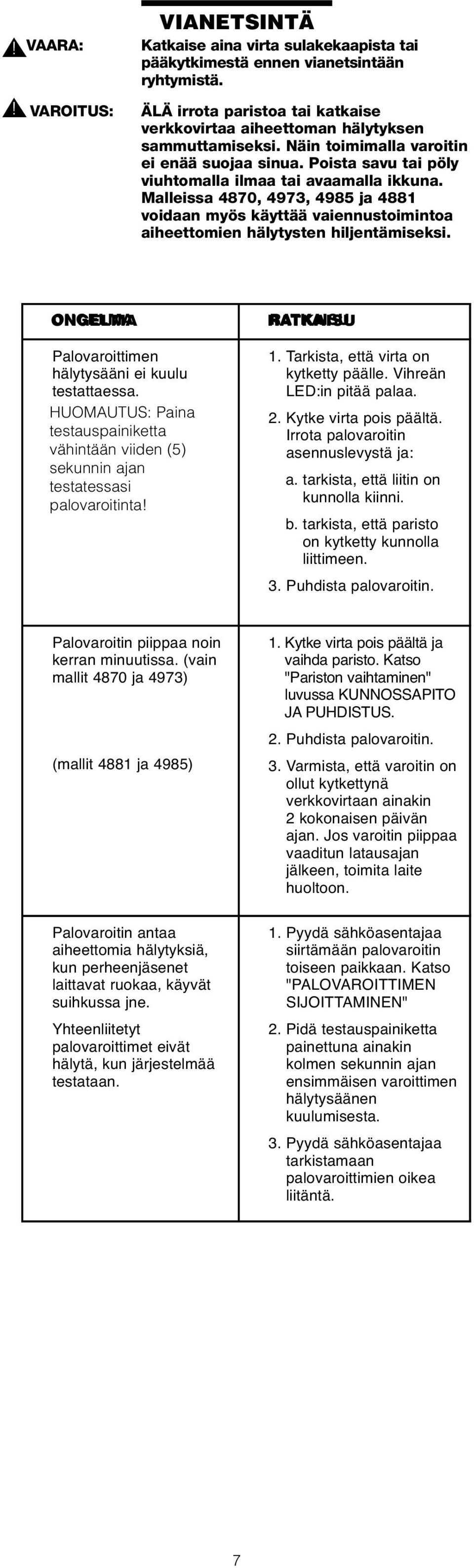 Malleissa 4870, 4973, 4985 ja 4881 voidaan myös käyttää vaiennustoimintoa aiheettomien hälytysten hiljentämiseksi. ONGELMA Palovaroittimen hälytysääni ei kuulu testattaessa.