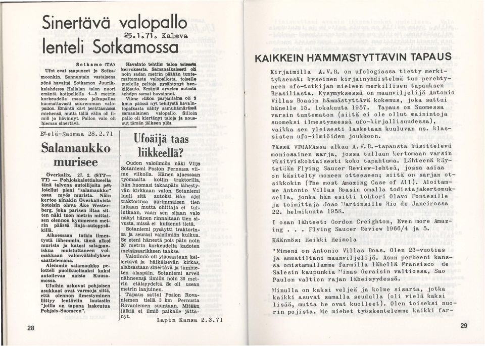 välin oli ilmiö jo hävinnyt. Pallon valo oli 4ieman sinertävä. Etelä-Saimaa 28. 2.71 SalaiDaukko IDUrisee Overkalix, 27. 2. (STT Tr) Pohj,oiskalottialueell,a tänä talvena autoilijoita lotellut pieni "salamaukko" osaa myös murista.