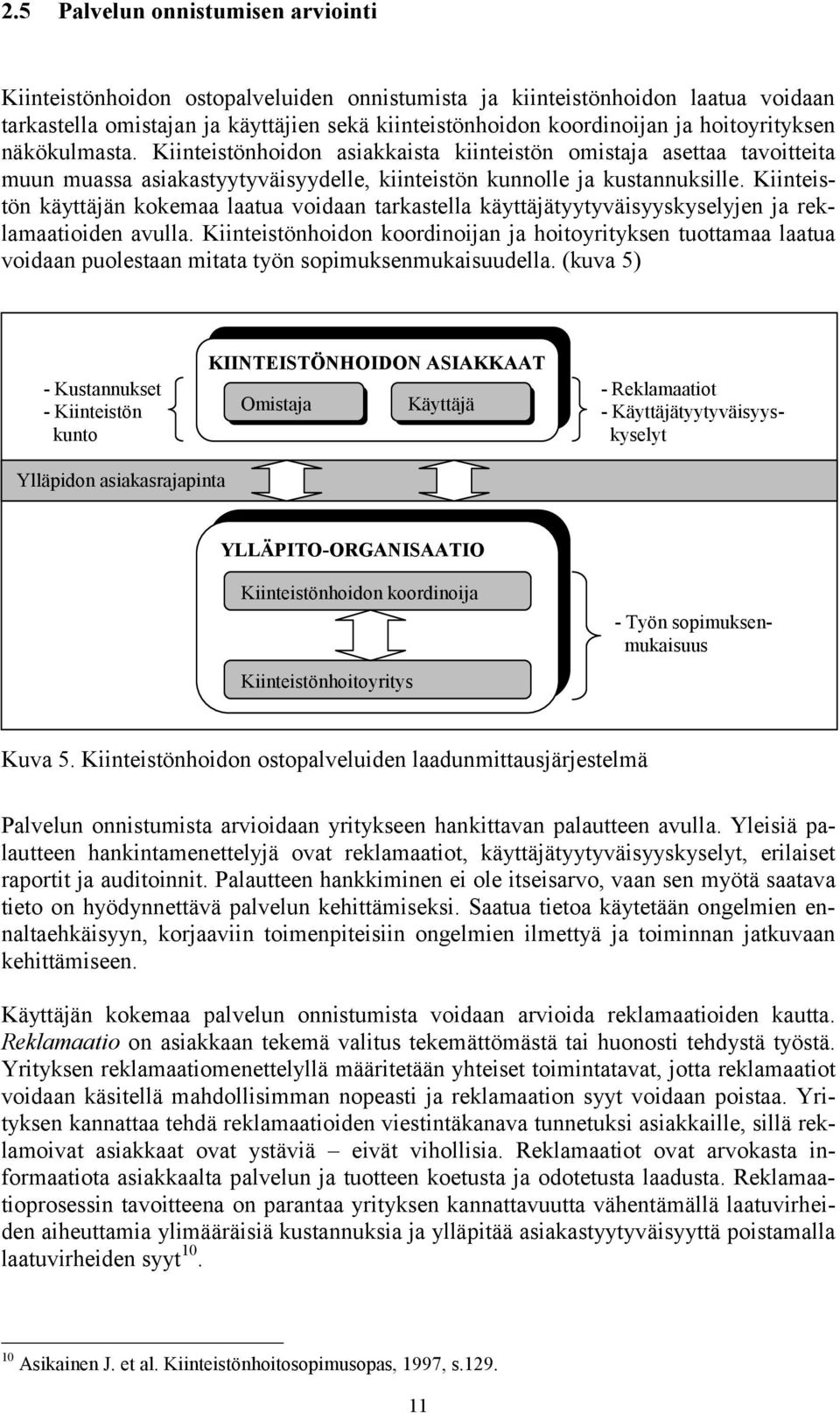 Kiinteistön käyttäjän kokemaa laatua voidaan tarkastella käyttäjätyytyväisyyskyselyjen ja reklamaatioiden avulla.