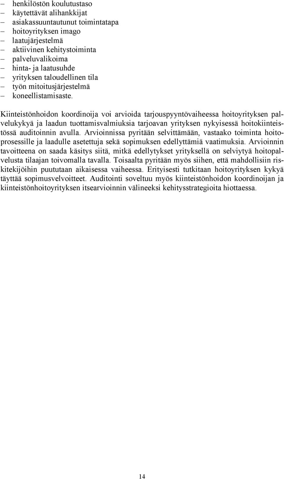 Kiinteistönhoidon koordinoija voi arvioida tarjouspyyntövaiheessa hoitoyrityksen palvelukykyä ja laadun tuottamisvalmiuksia tarjoavan yrityksen nykyisessä hoitokiinteistössä auditoinnin avulla.