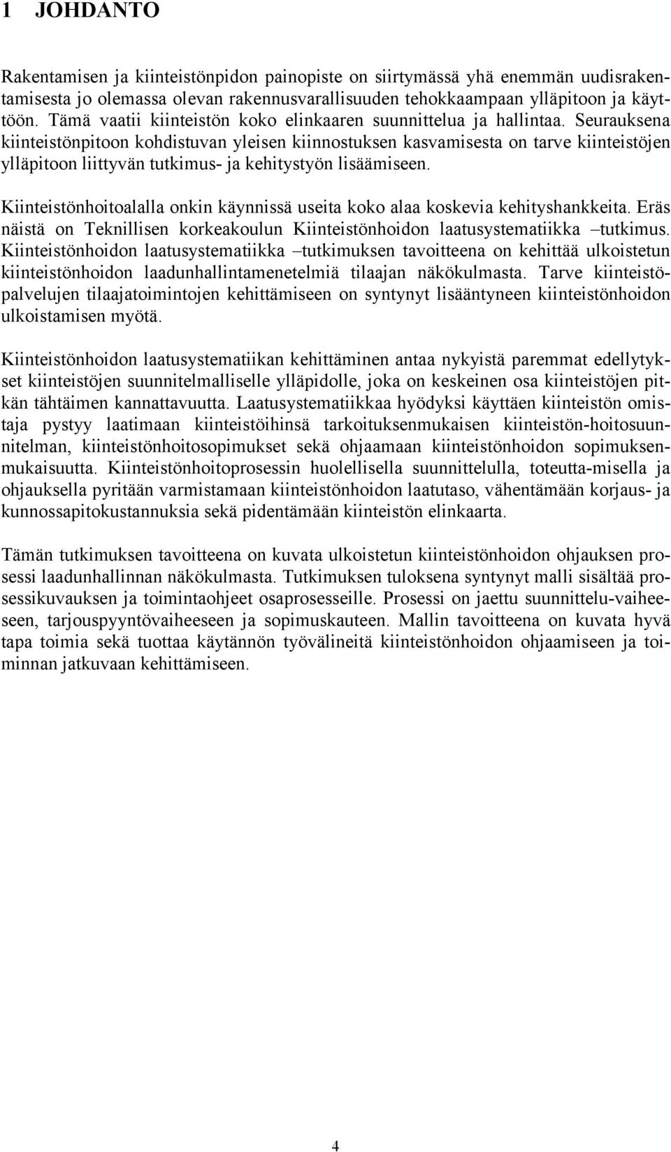 Seurauksena kiinteistönpitoon kohdistuvan yleisen kiinnostuksen kasvamisesta on tarve kiinteistöjen ylläpitoon liittyvän tutkimus- ja kehitystyön lisäämiseen.