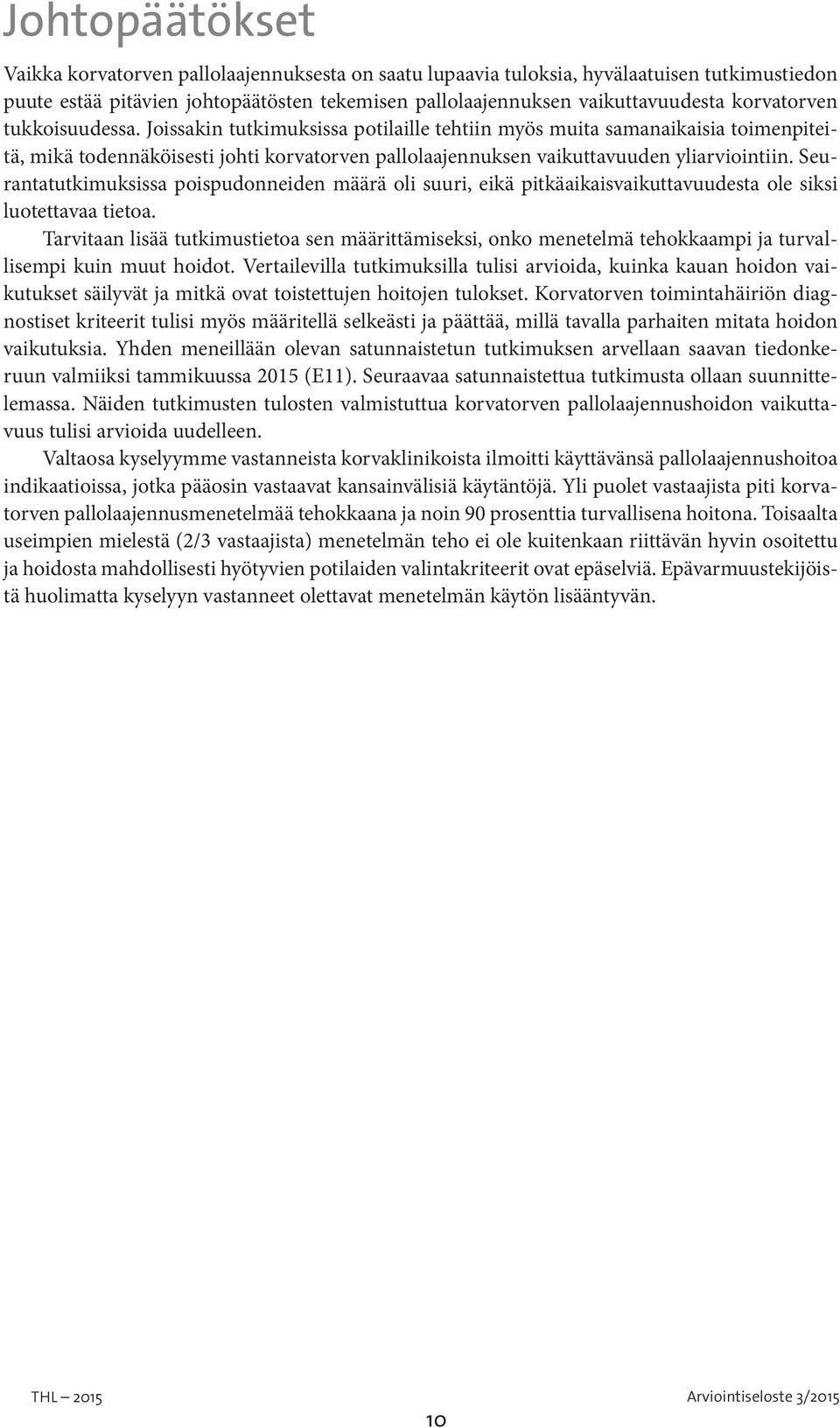 Seurantatutkimuksissa poispudonneiden määrä oli suuri, eikä pitkäaikaisvaikuttavuudesta ole siksi luotettavaa tietoa.