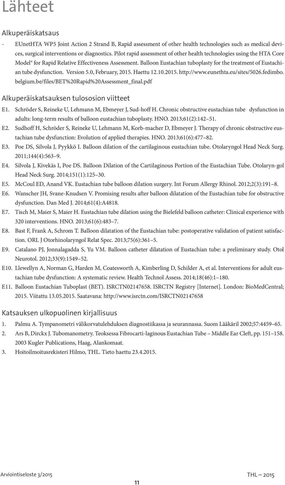 Balloon Eustachian tuboplasty for the treatment of Eustachian tube dysfunction. Version 5.0, February, 2015. Haettu 12.10.2015. http://www.eunethta.eu/sites/5026.fedimbo. belgium.