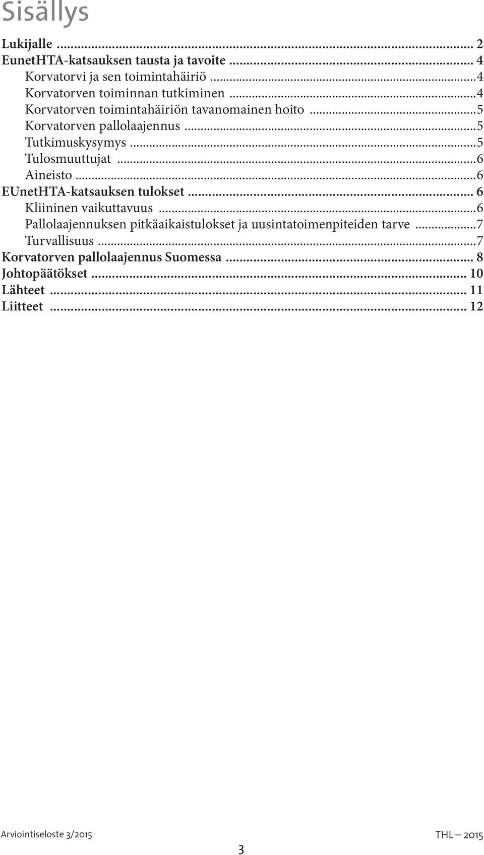 ..5 Tutkimuskysymys...5 Tulosmuuttujat...6 Aineisto...6 EUnetHTA-katsauksen tulokset... 6 Kliininen vaikuttavuus.