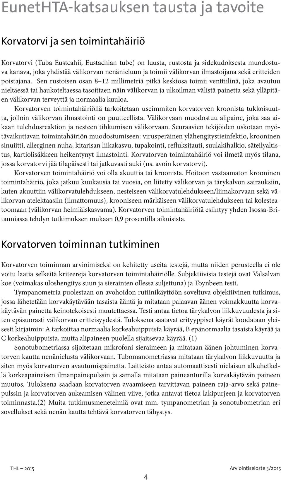 Sen rustoisen osan 8 12 millimetriä pitkä keskiosa toimii venttiilinä, joka avautuu nieltäessä tai haukoteltaessa tasoittaen näin välikorvan ja ulkoilman välistä painetta sekä ylläpitäen välikorvan